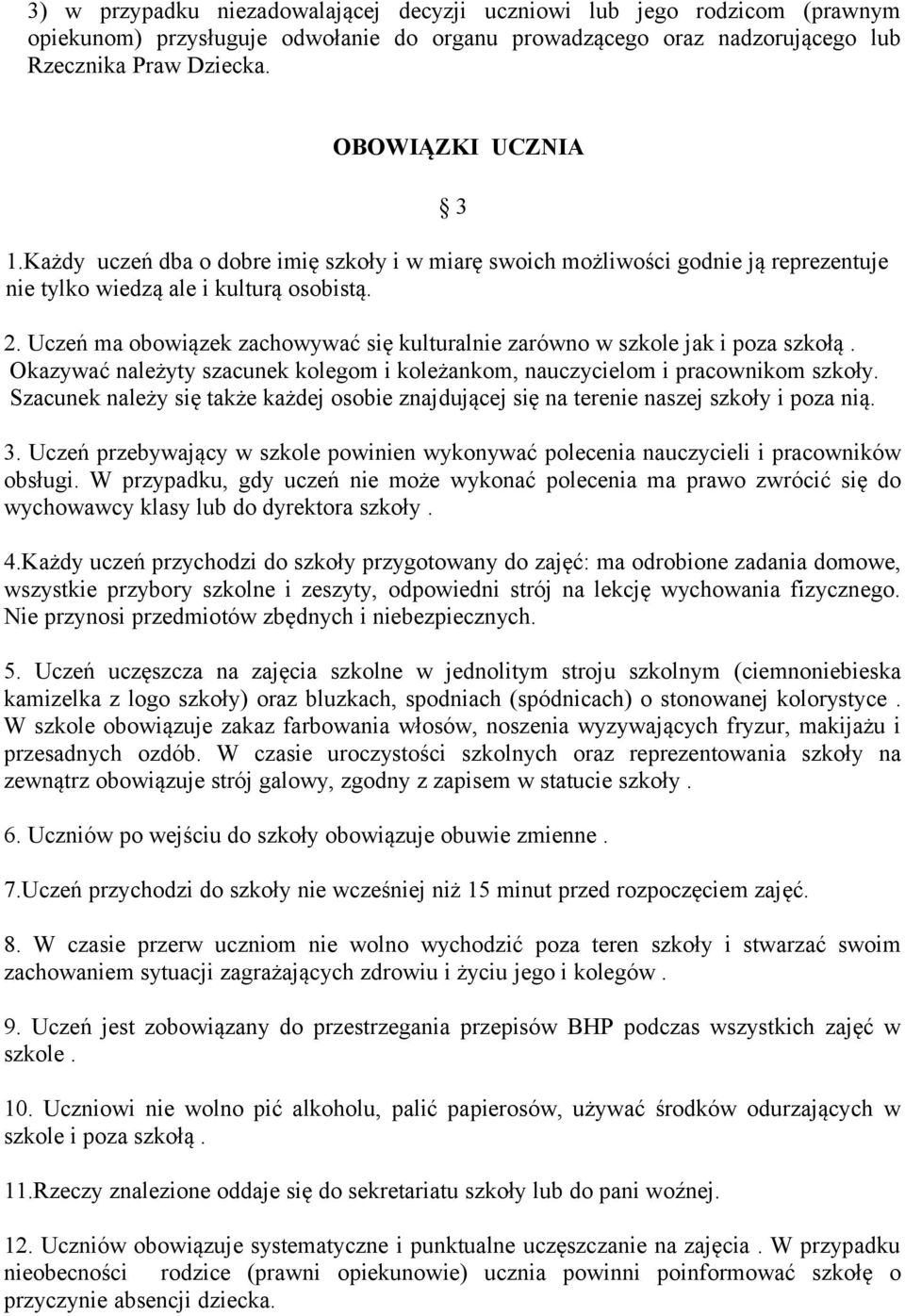 Uczeń ma obowiązek zachowywać się kulturalnie zarówno w szkole jak i poza szkołą. Okazywać należyty szacunek kolegom i koleżankom, nauczycielom i pracownikom szkoły.