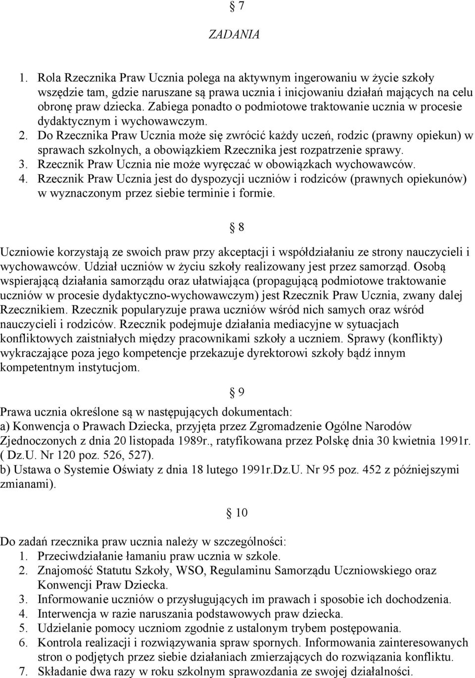 Do Rzecznika Praw Ucznia może się zwrócić każdy uczeń, rodzic (prawny opiekun) w sprawach szkolnych, a obowiązkiem Rzecznika jest rozpatrzenie sprawy. 3.