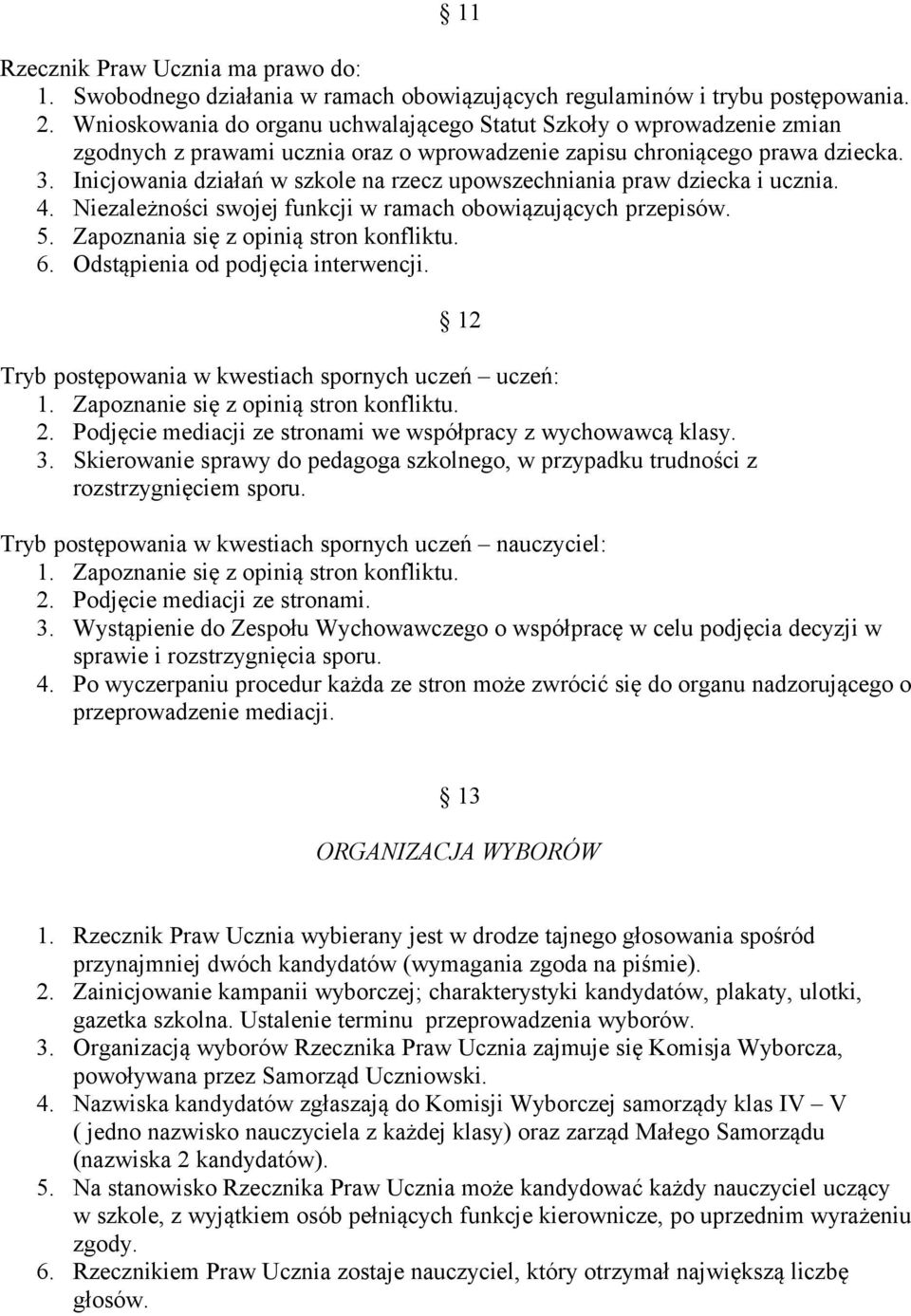 Inicjowania działań w szkole na rzecz upowszechniania praw dziecka i ucznia. 4. Niezależności swojej funkcji w ramach obowiązujących przepisów. 5. Zapoznania się z opinią stron konfliktu. 6.