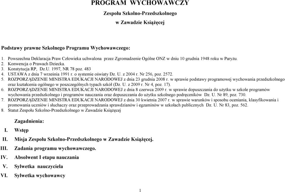 USTAWA z dnia 7 września 1991 r. o systemie oświaty Dz. U. z 2004 r. Nr 256, poz. 2572. 5. ROZPORZĄDZENIE MINISTRA EDUKACJI NARODOWEJ z dnia 23 grudnia 2008 r.