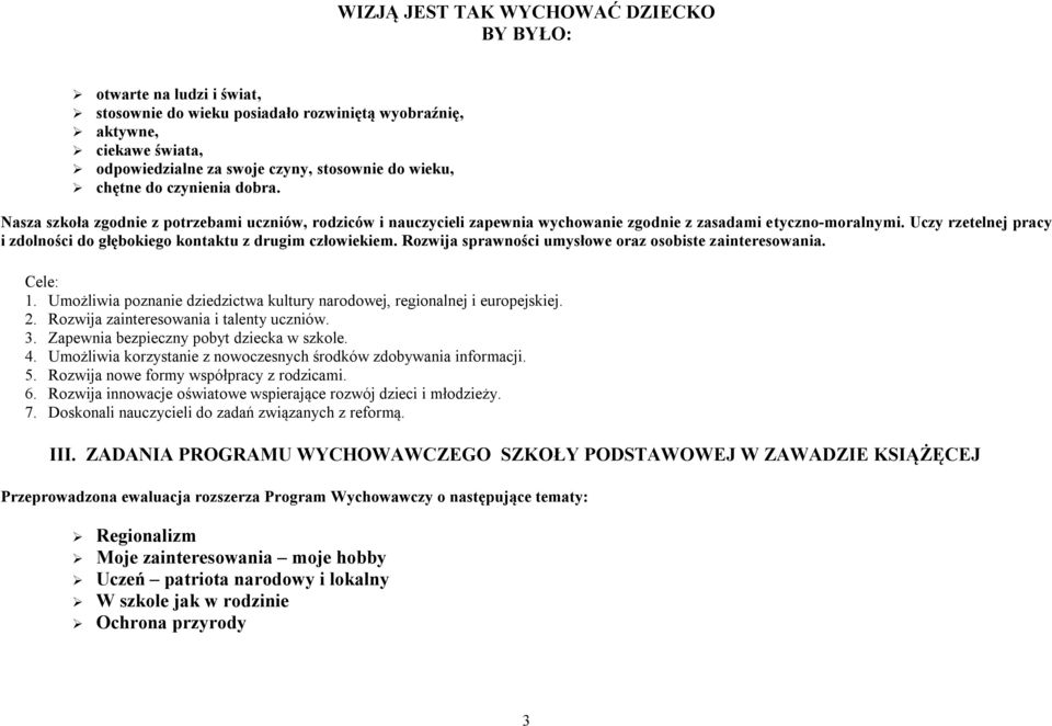 Uczy rzetelnej pracy i zdolności do głębokiego kontaktu z drugim człowiekiem. Rozwija sprawności umysłowe oraz osobiste zainteresowania. Cele: 1.