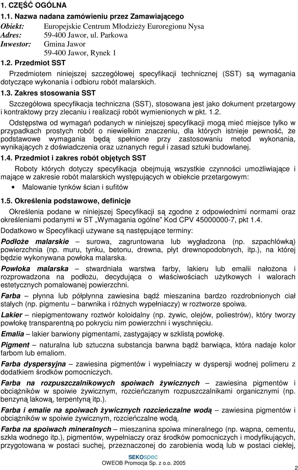 Zakres stosowania SST Szczegółowa specyfikacja techniczna (SST), stosowana jest jako dokument przetargowy i kontraktowy przy zlecaniu i realizacji robót wymienionych w pkt. 1.2.