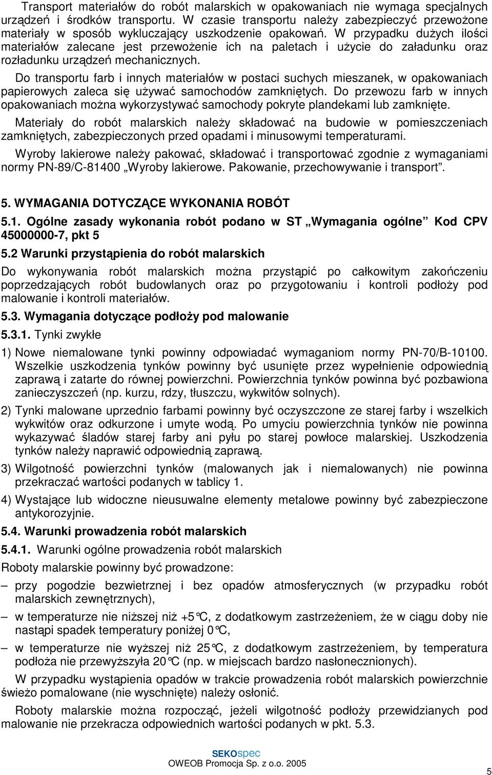 W przypadku duŝych ilości materiałów zalecane jest przewoŝenie ich na paletach i uŝycie do załadunku oraz rozładunku urządzeń mechanicznych.