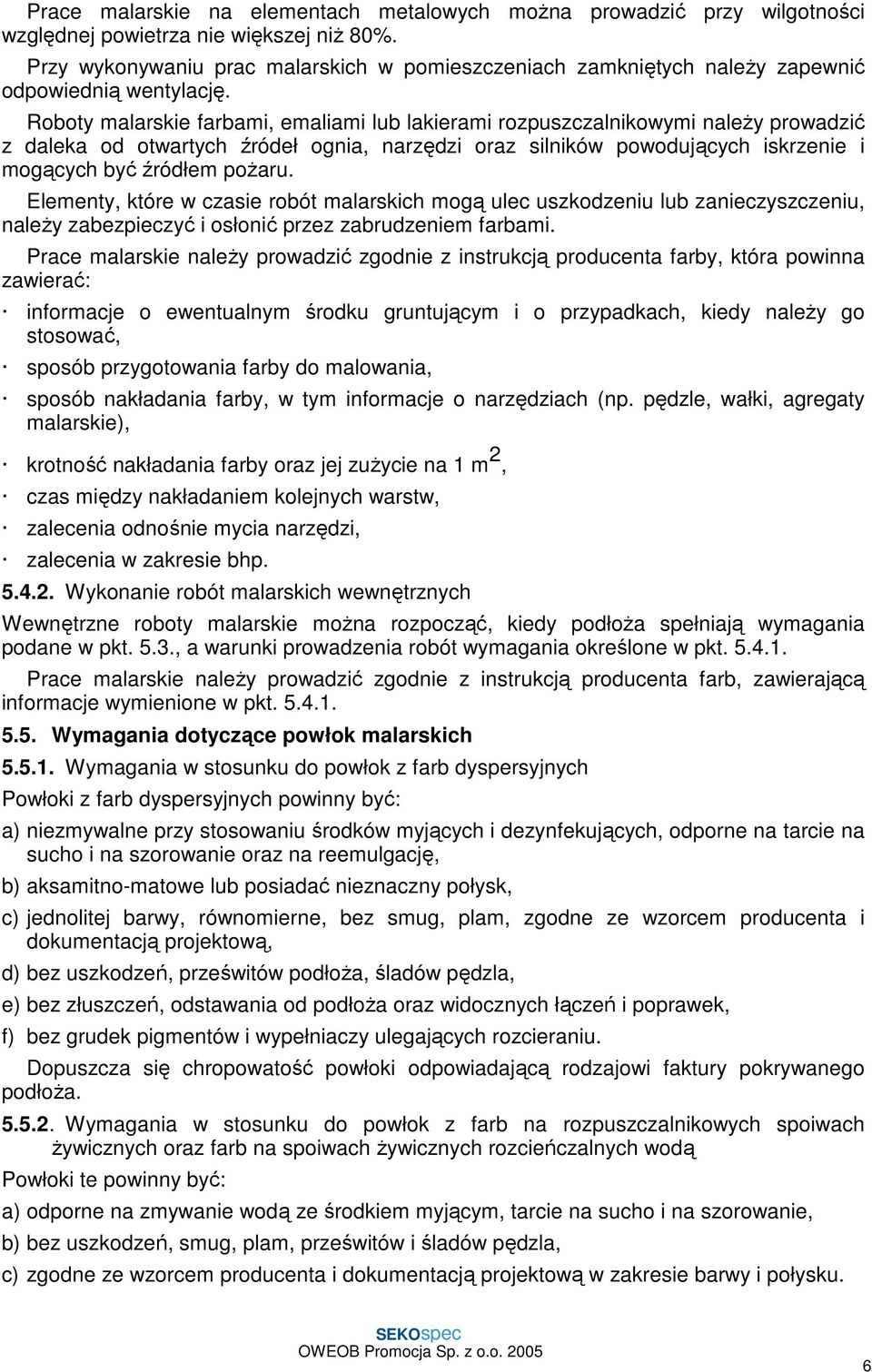 Roboty malarskie farbami, emaliami lub lakierami rozpuszczalnikowymi naleŝy prowadzić z daleka od otwartych źródeł ognia, narzędzi oraz silników powodujących iskrzenie i mogących być źródłem poŝaru.