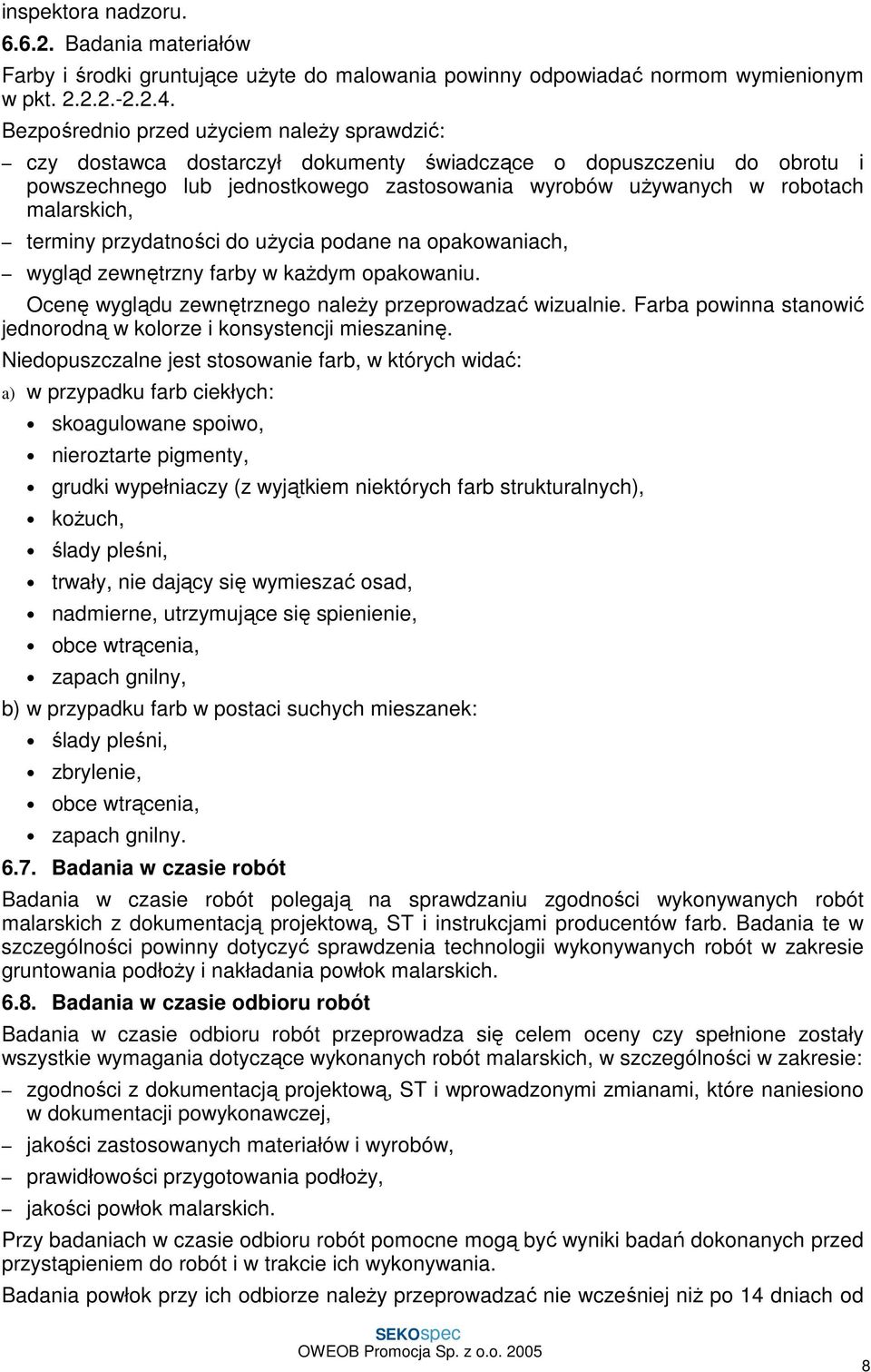 malarskich, terminy przydatności do uŝycia podane na opakowaniach, wygląd zewnętrzny farby w kaŝdym opakowaniu. Ocenę wyglądu zewnętrznego naleŝy przeprowadzać wizualnie.