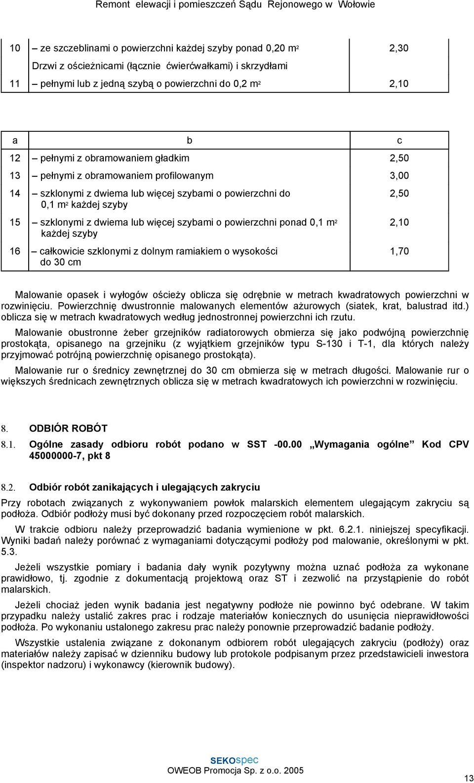 powierzchni ponad 0,1 m 2 każdej szyby 16 całkowicie szklonymi z dolnym ramiakiem o wysokości do 30 cm 2,50 2,10 1,70 Malowanie opasek i wyłogów ościeży oblicza się odrębnie w metrach kwadratowych