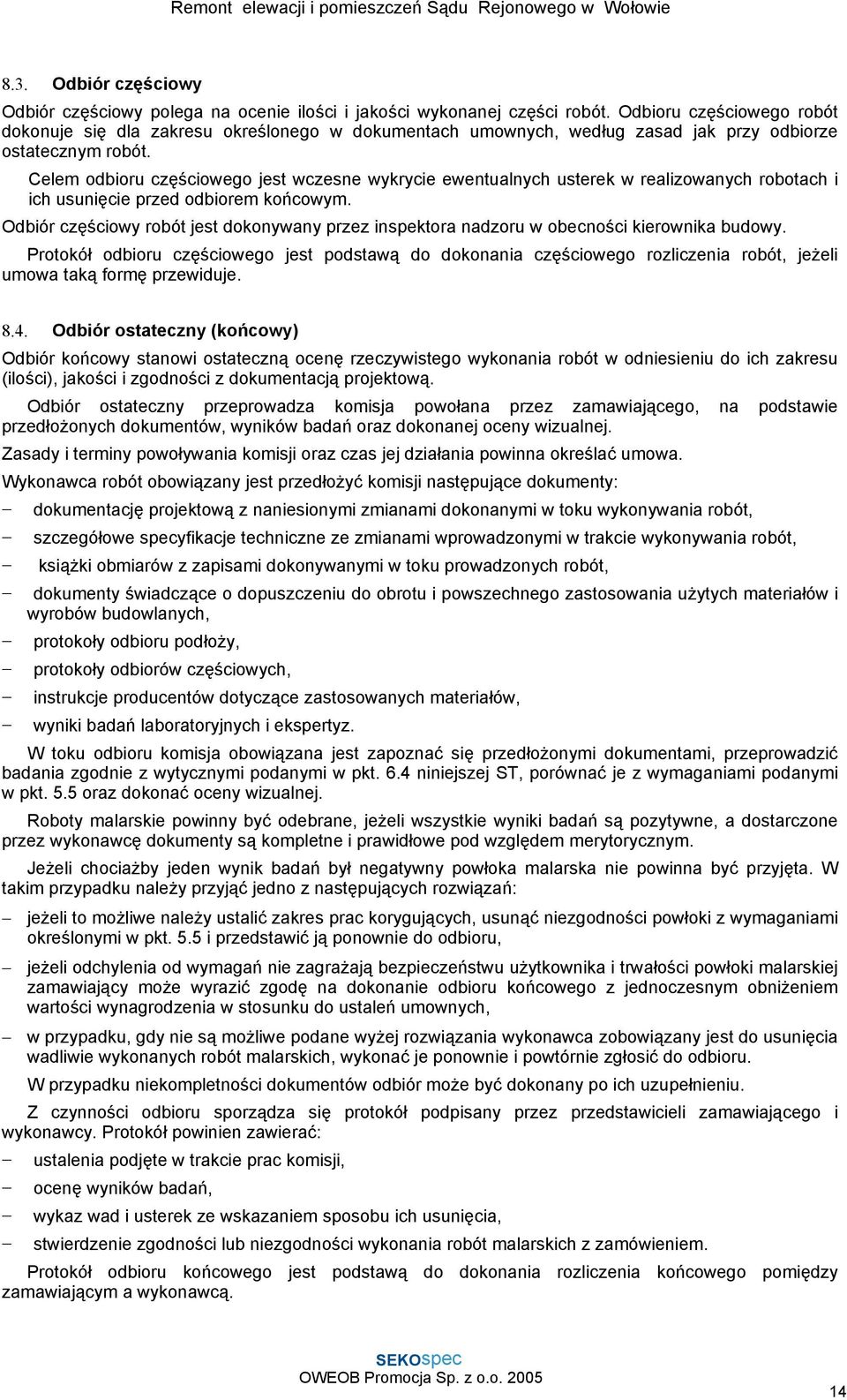 Celem odbioru częściowego jest wczesne wykrycie ewentualnych usterek w realizowanych robotach i ich usunięcie przed odbiorem końcowym.