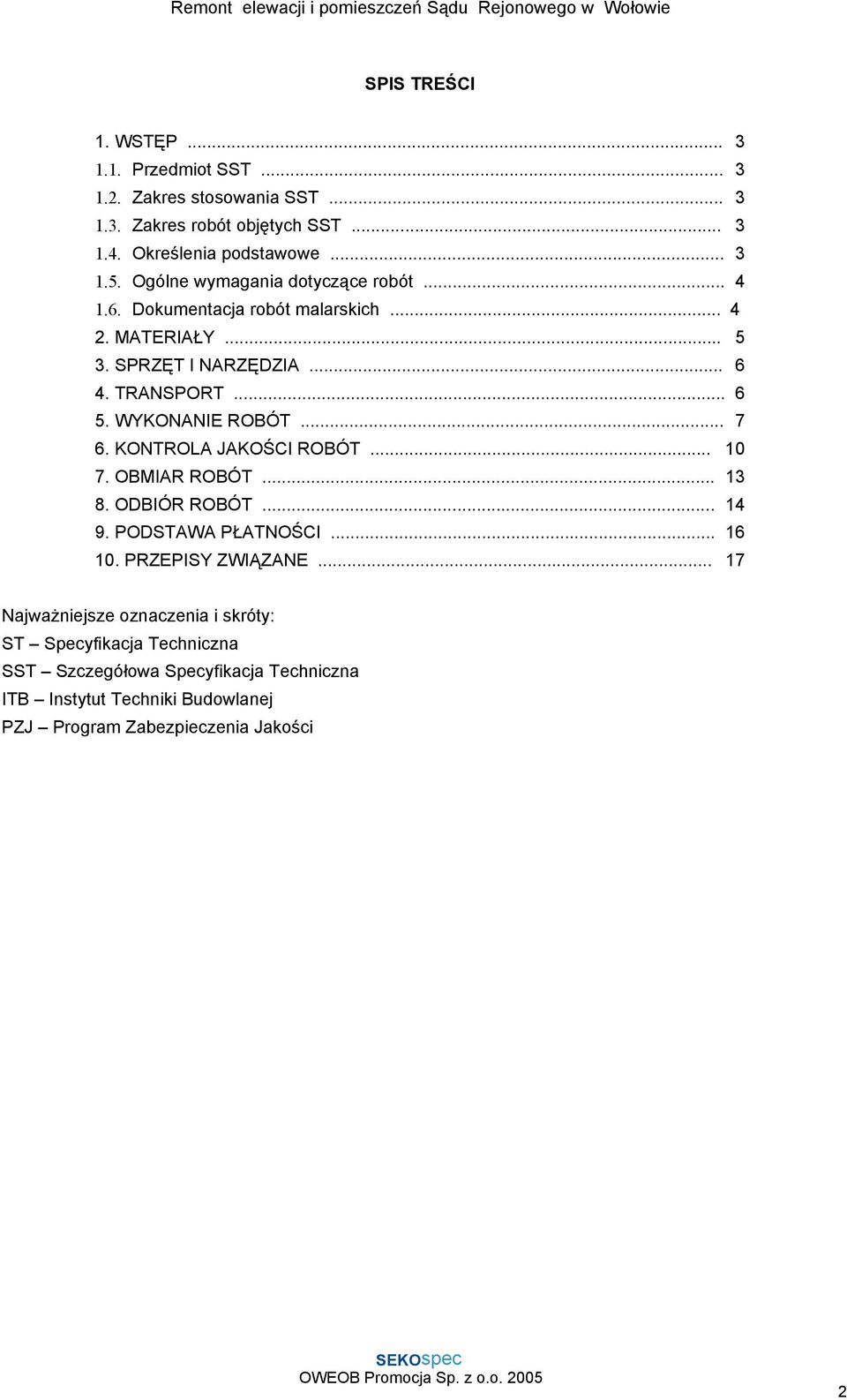 WYKONANIE ROBÓT... 7 6. KONTROLA JAKOŚCI ROBÓT... 10 7. OBMIAR ROBÓT... 13 8. ODBIÓR ROBÓT... 14 9. PODSTAWA PŁATNOŚCI... 16 10. PRZEPISY ZWIĄZANE.