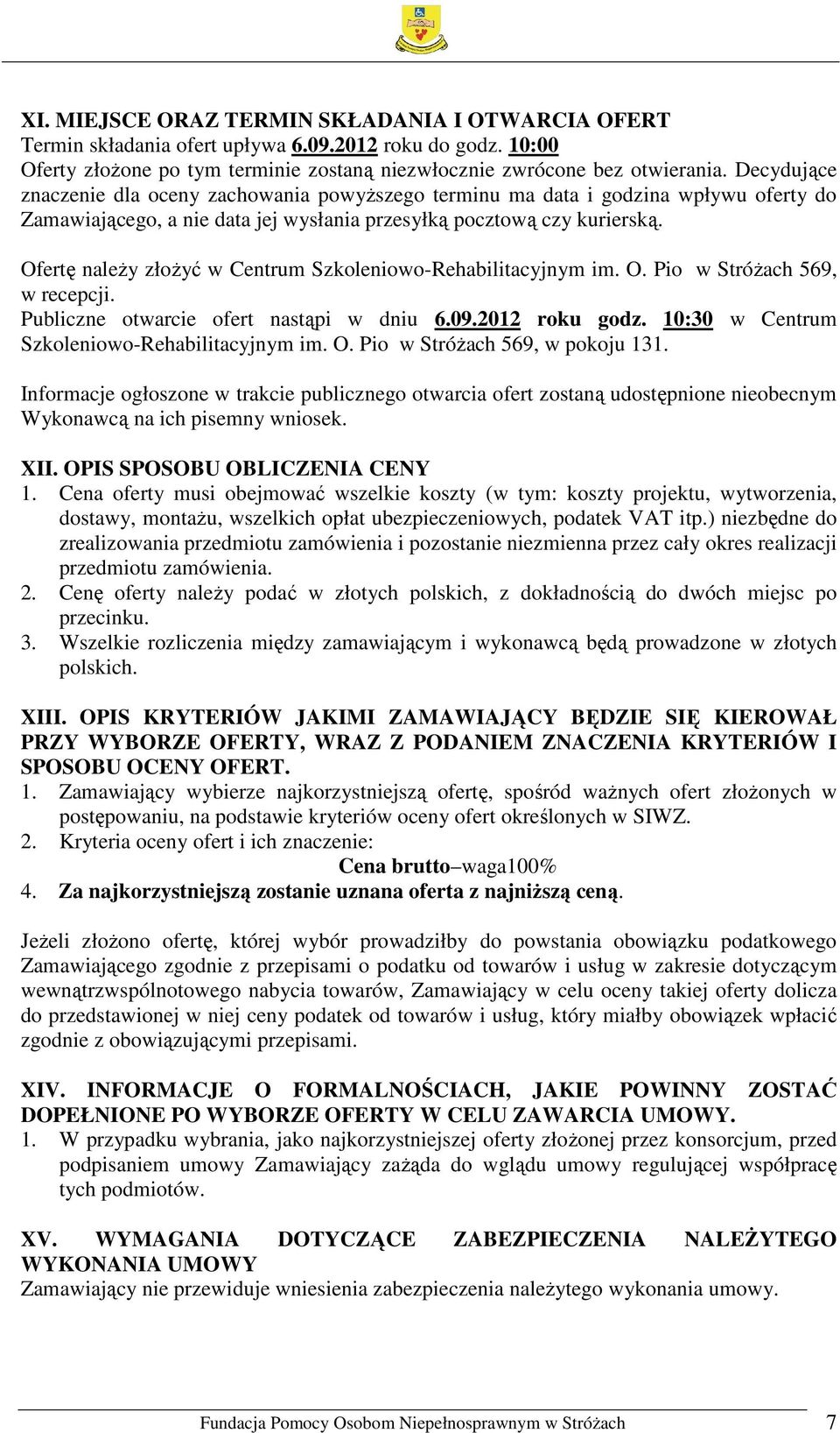 Ofertę należy złożyć w Centrum Szkoleniowo-Rehabilitacyjnym im. O. Pio w Stróżach 569, w recepcji. Publiczne otwarcie ofert nastąpi w dniu 6.09.2012 roku godz.