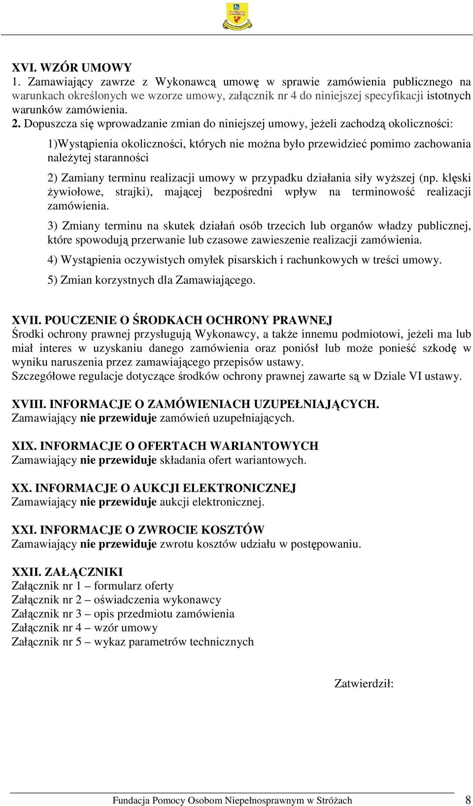 Dopuszcza się wprowadzanie zmian do niniejszej umowy, jeżeli zachodzą okoliczności: 1)Wystąpienia okoliczności, których nie można było przewidzieć pomimo zachowania należytej staranności 2) Zamiany