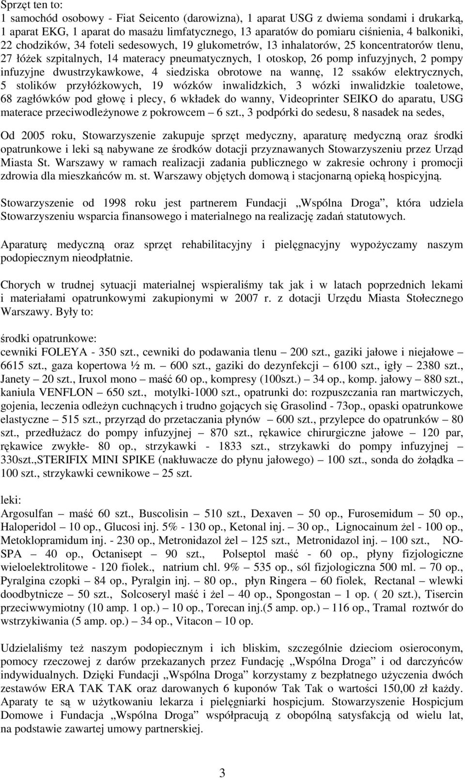 dwustrzykawkowe, 4 siedziska obrotowe na wannę, 12 ssaków elektrycznych, 5 stolików przyłóŝkowych, 19 wózków inwalidzkich, 3 wózki inwalidzkie toaletowe, 68 zagłówków pod głowę i plecy, 6 wkładek do