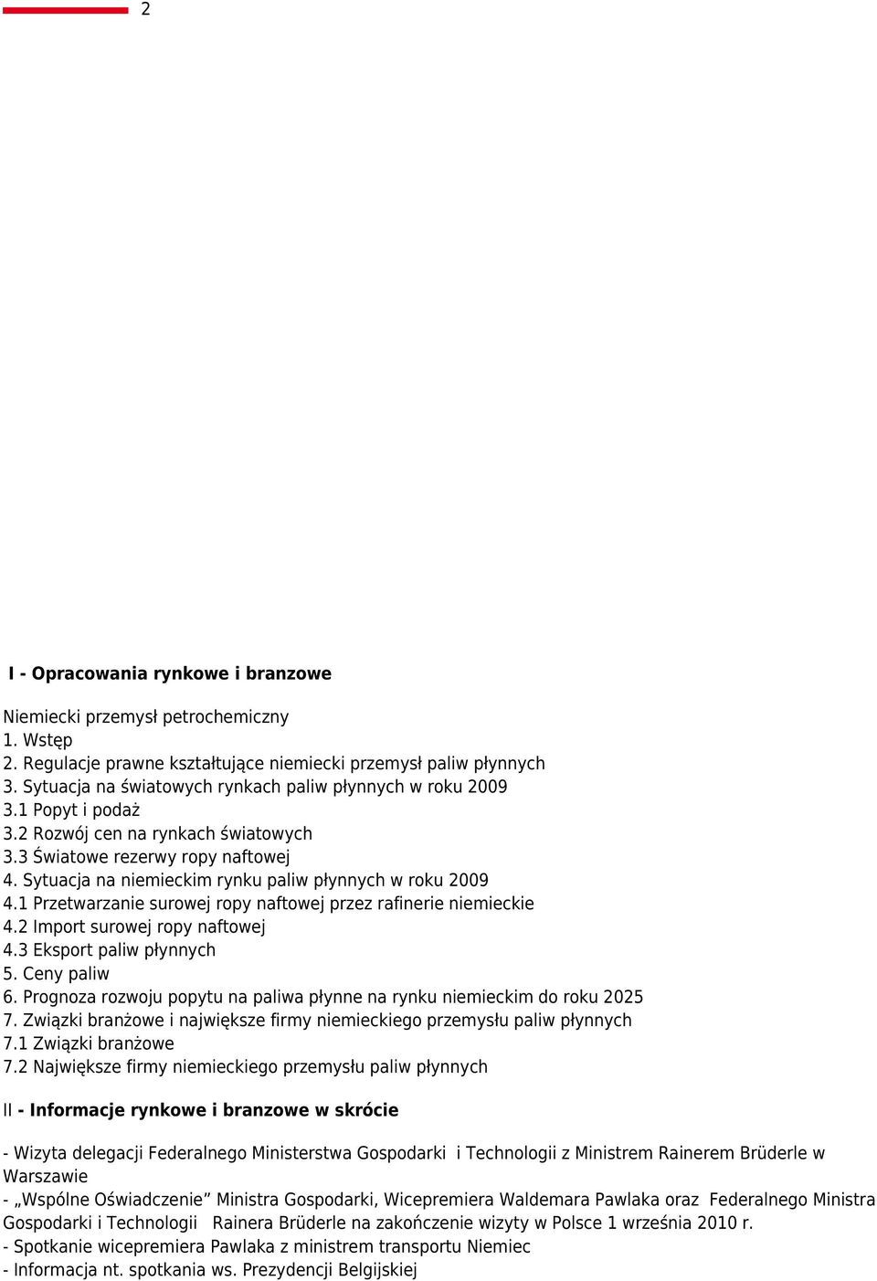 Sytuacja na niemieckim rynku paliw płynnych w roku 2009 4.1 Przetwarzanie surowej ropy naftowej przez rafinerie niemieckie 4.2 Import surowej ropy naftowej 4.3 Eksport paliw płynnych 5. Ceny paliw 6.