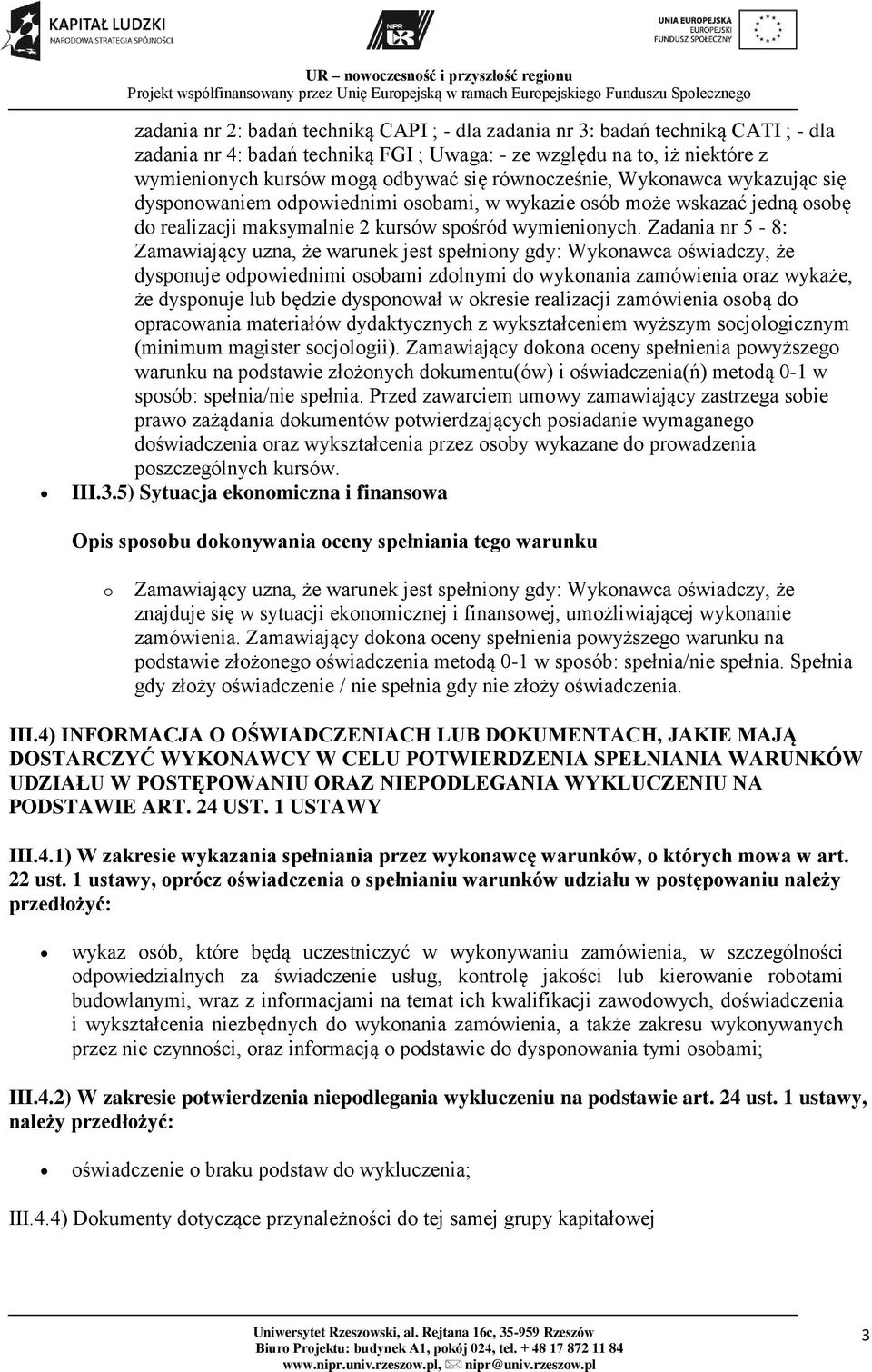 Zadania nr 5-8: Zamawiający uzna, że warunek jest spełniony gdy: Wykonawca oświadczy, że dysponuje odpowiednimi osobami zdolnymi do wykonania zamówienia oraz wykaże, że dysponuje lub będzie