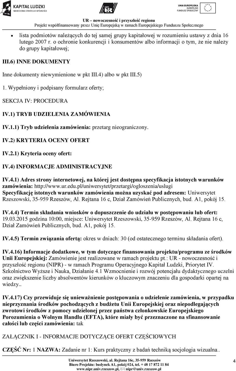 Wypełniony i podpisany formularz oferty; SEKCJA IV: PROCEDURA IV.1) TRYB UDZIELENIA ZAMÓWIENIA IV.1.1) Tryb udzielenia zamówienia: przetarg nieograniczony. IV.2) KRYTERIA OCENY OFERT IV.2.1) Kryteria oceny ofert: IV.