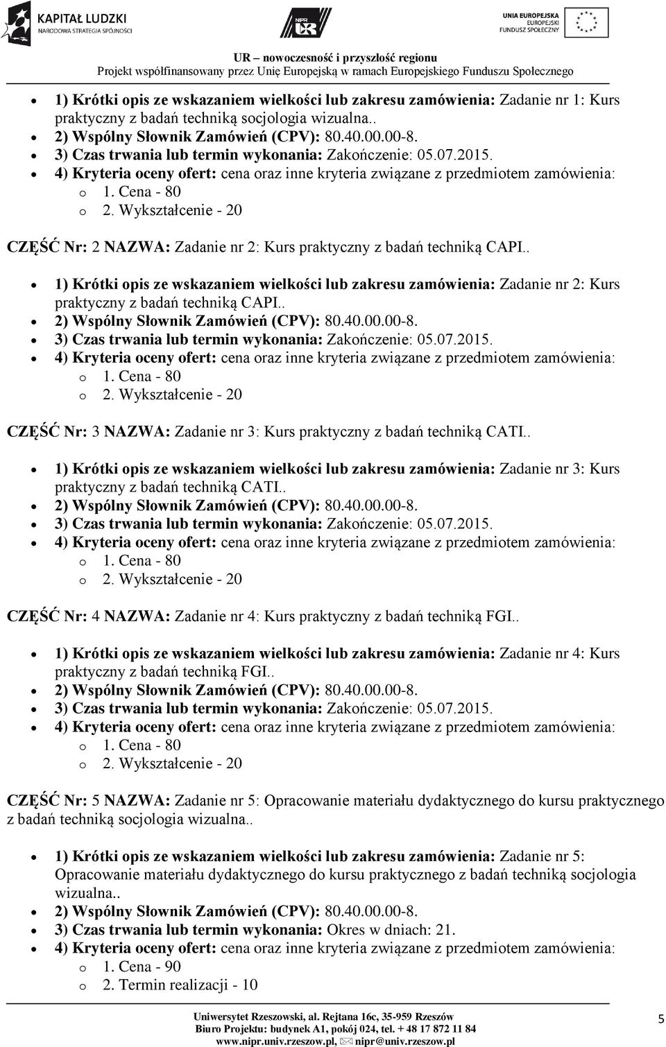 . 3) Czas trwania lub termin wykonania: Zakończenie: 05.07.2015. CZĘŚĆ Nr: 3 NAZWA: Zadanie nr 3: Kurs praktyczny z badań techniką CATI.