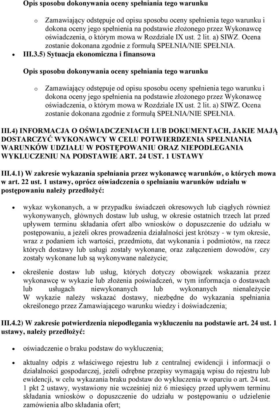 5) Sytuacja ekonomiczna i finansowa  oświadczenia, o którym mowa w Rozdziale IX ust. 2 lit. a) SIWZ. Ocena zostanie dokonana zgodnie z formułą SPEŁNIA/NIE SPEŁNIA. III.