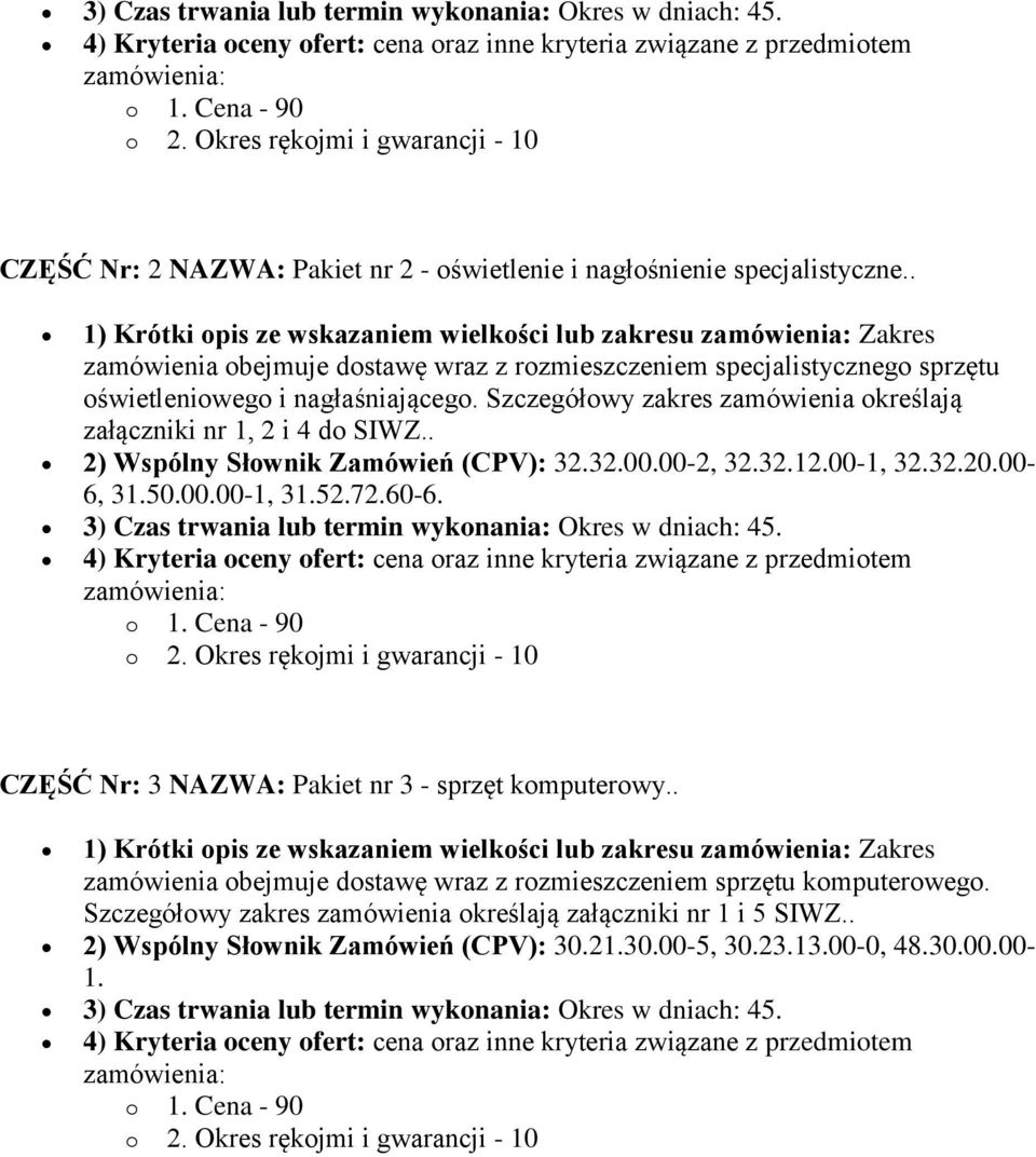 . 1) Krótki opis ze wskazaniem wielkości lub zakresu zamówienia: Zakres zamówienia obejmuje dostawę wraz z rozmieszczeniem specjalistycznego sprzętu oświetleniowego i nagłaśniającego.