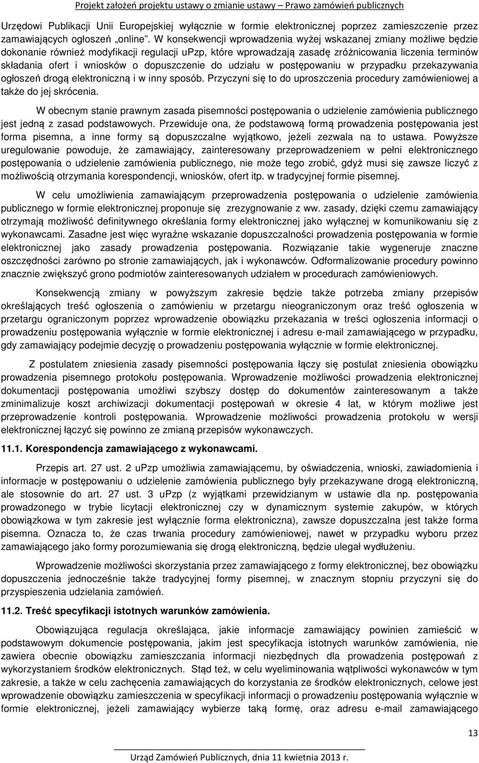 dopuszczenie do udziału w postępowaniu w przypadku przekazywania ogłoszeń drogą elektroniczną i w inny sposób. Przyczyni się to do uproszczenia procedury zamówieniowej a także do jej skrócenia.