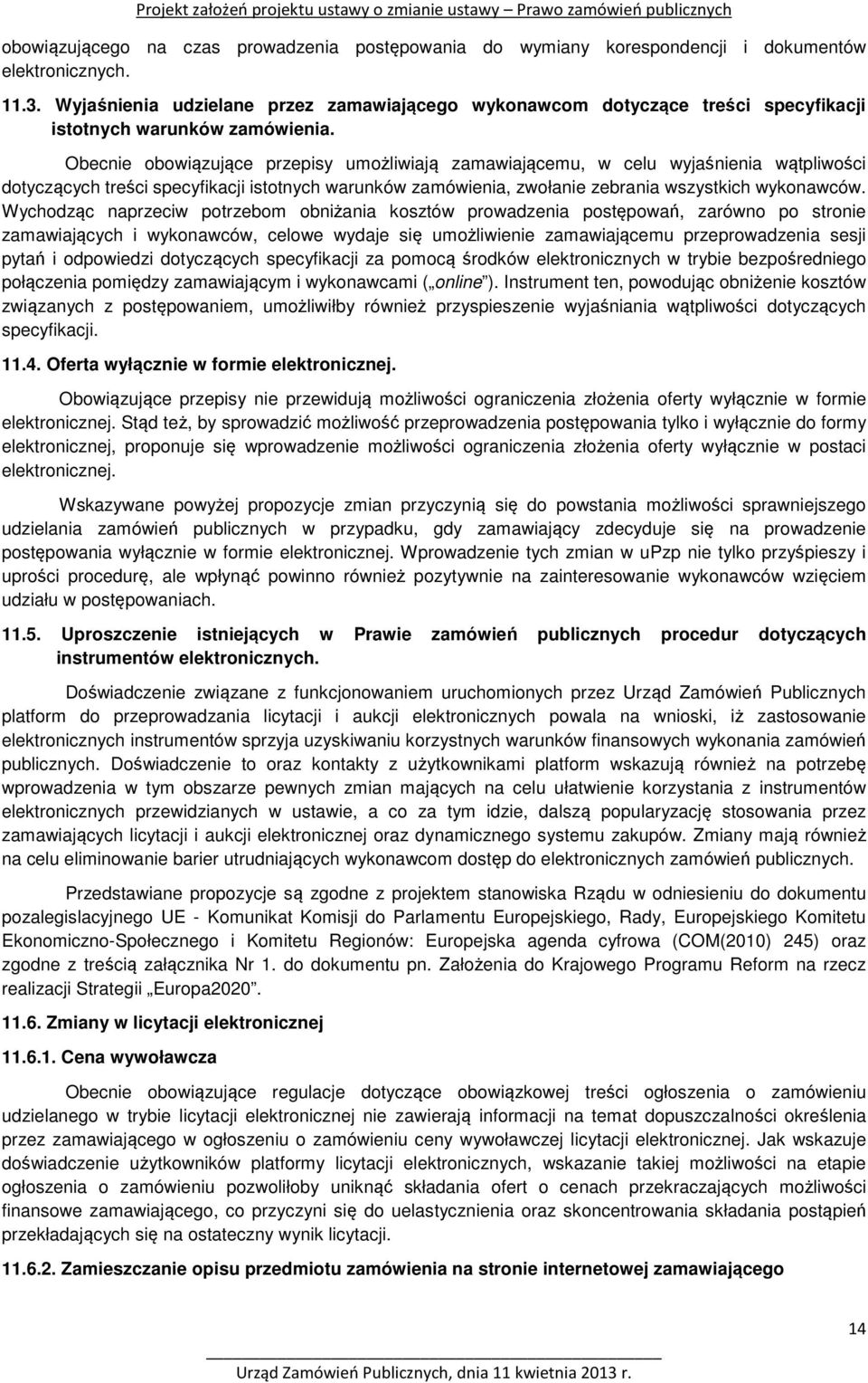 Obecnie obowiązujące przepisy umożliwiają zamawiającemu, w celu wyjaśnienia wątpliwości dotyczących treści specyfikacji istotnych warunków zamówienia, zwołanie zebrania wszystkich wykonawców.