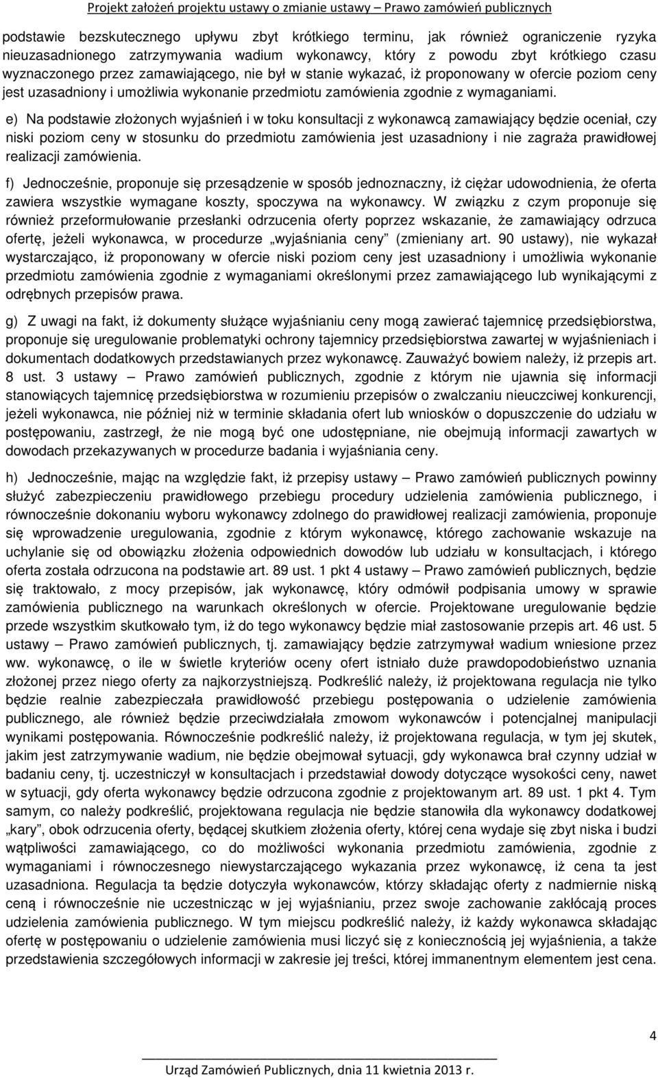 e) Na podstawie złożonych wyjaśnień i w toku konsultacji z wykonawcą zamawiający będzie oceniał, czy niski poziom ceny w stosunku do przedmiotu zamówienia jest uzasadniony i nie zagraża prawidłowej