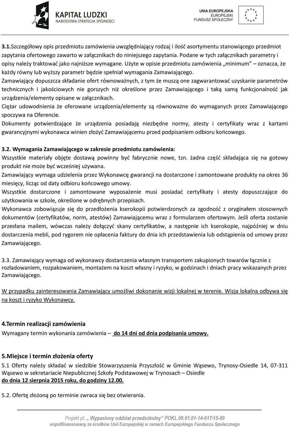 Użyte w opisie przedmiotu zamówienia minimum oznacza, że każdy równy lub wyższy parametr będzie spełniał wymagania Zamawiającego.