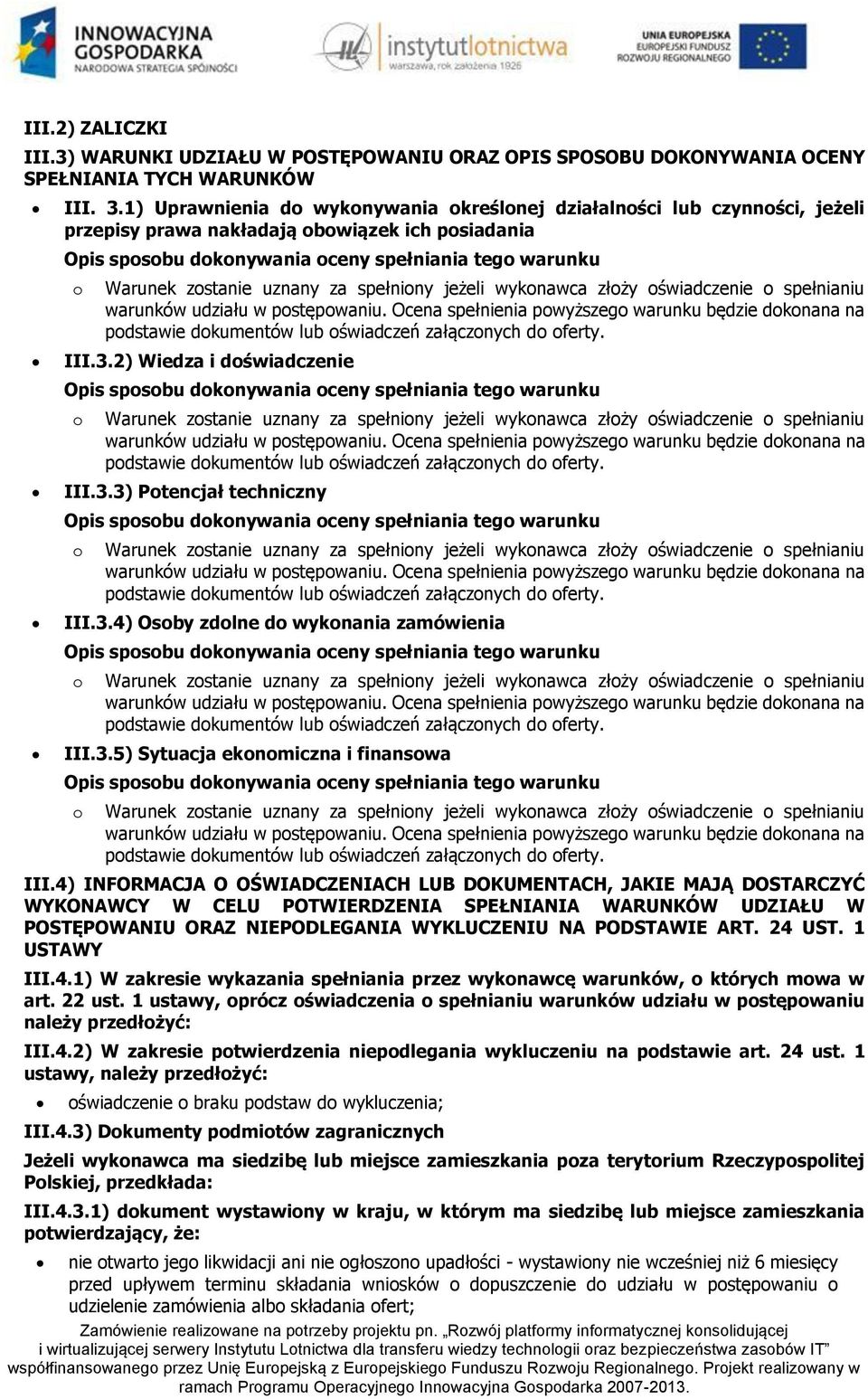 Ocena spełnienia pwyższeg warunku będzie dknana na pdstawie dkumentów lub świadczeń załącznych d ferty. III.3.2) Wiedza i dświadczenie warunków udziału w pstępwaniu.