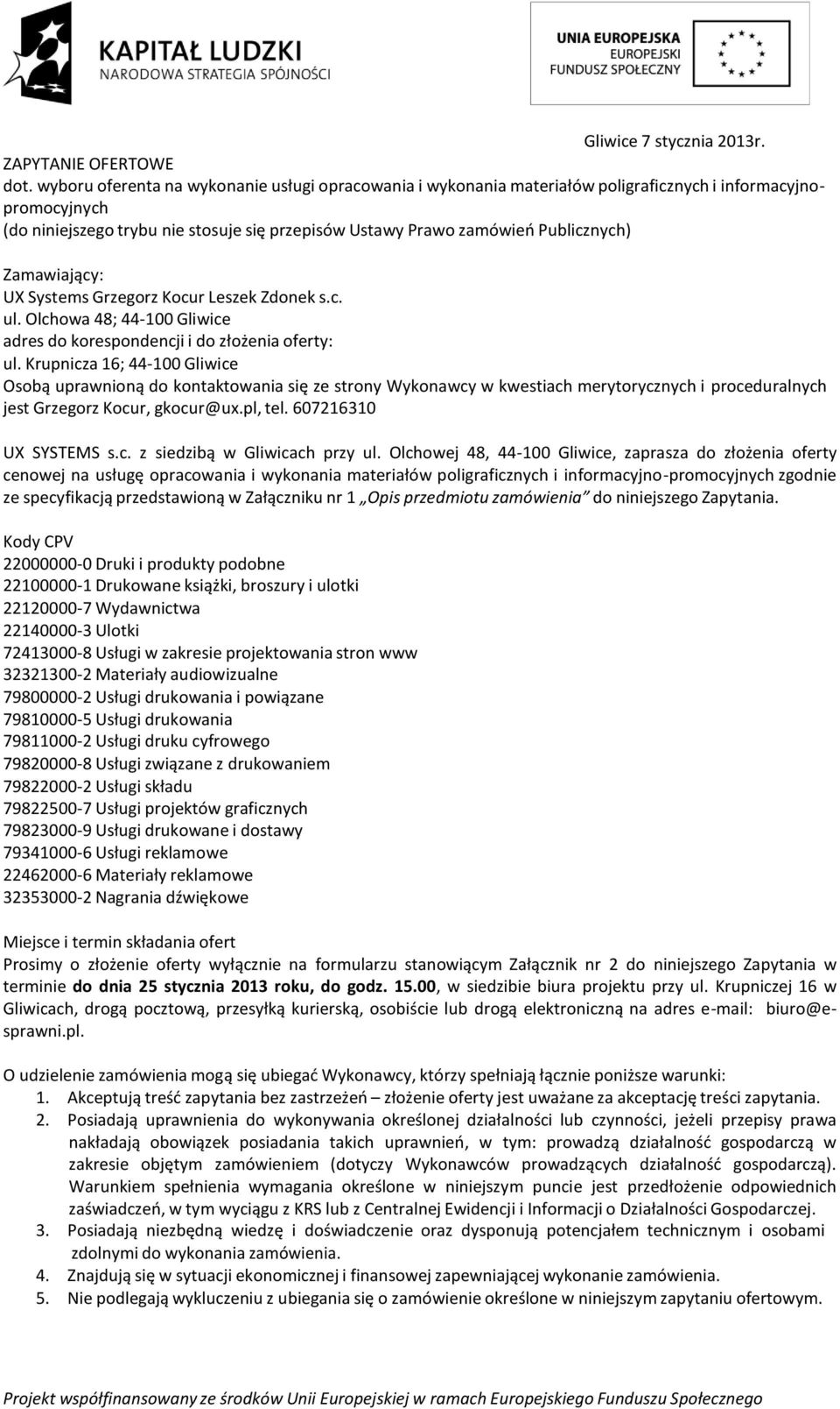 Zamawiający: UX Systems Grzegorz Kocur Leszek Zdonek s.c. ul. Olchowa 48; 44-100 Gliwice adres do korespondencji i do złożenia oferty: ul.