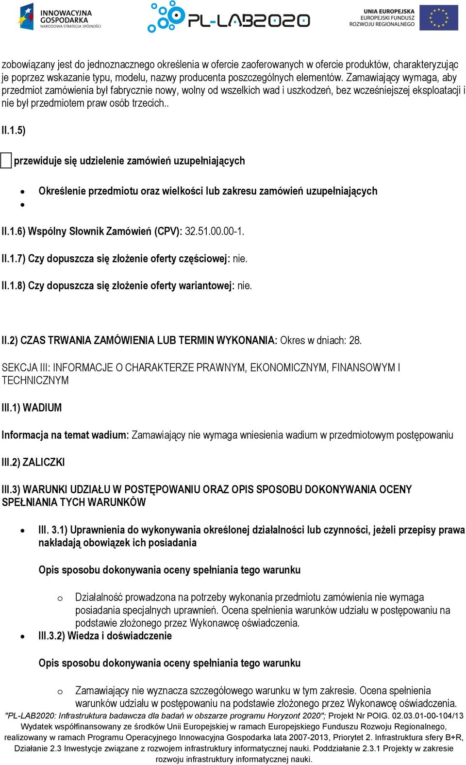 5) przewiduje się udzielenie zamówień uzupełniających Określenie przedmiotu oraz wielkości lub zakresu zamówień uzupełniających II.1.6) Wspólny Słownik Zamówień (CPV): 32.51.00.00-1. II.1.7) Czy dopuszcza się złożenie oferty częściowej: nie.