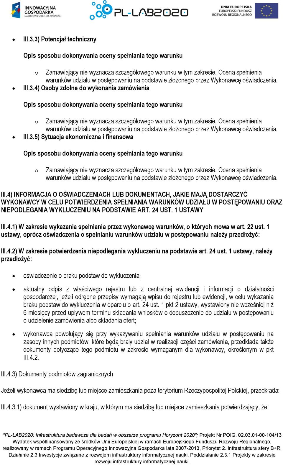 4) INFORMACJA O OŚWIADCZENIACH LUB DOKUMENTACH, JAKIE MAJĄ DOSTARCZYĆ WYKONAWCY W CELU POTWIERDZENIA SPEŁNIANIA WARUNKÓW UDZIAŁU W POSTĘPOWANIU ORAZ NIEPODLEGANIA WYKLUCZENIU NA PODSTAWIE ART. 24 UST.