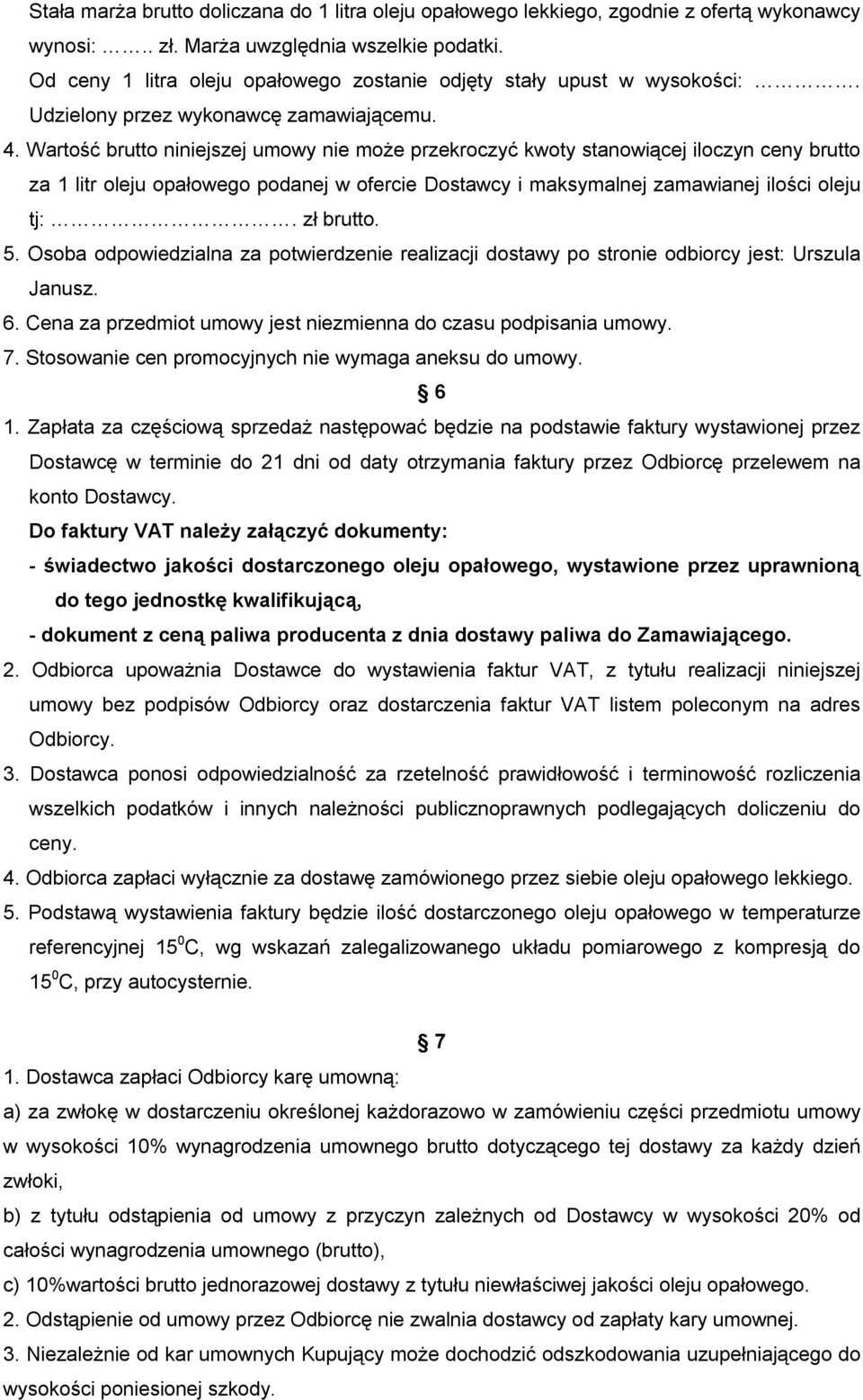 Wartość brutto niniejszej umowy nie może przekroczyć kwoty stanowiącej iloczyn ceny brutto za 1 litr oleju opałowego podanej w ofercie Dostawcy i maksymalnej zamawianej ilości oleju tj:. zł brutto. 5.