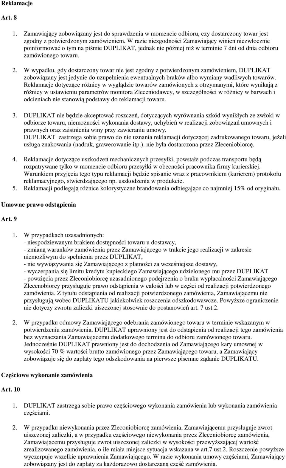 W wypadku, gdy dostarczony towar nie jest zgodny z potwierdzonym zamówieniem, DUPLIKAT zobowiązany jest jedynie do uzupełnienia ewentualnych braków albo wymiany wadliwych towarów.