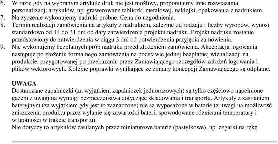 Termin realizacji zamówienia na artykuły z nadrukiem, zależnie od rodzaju i liczby wyrobów, wynosi standardowo od 14 do 31 dni od daty zatwierdzenia projektu nadruku.