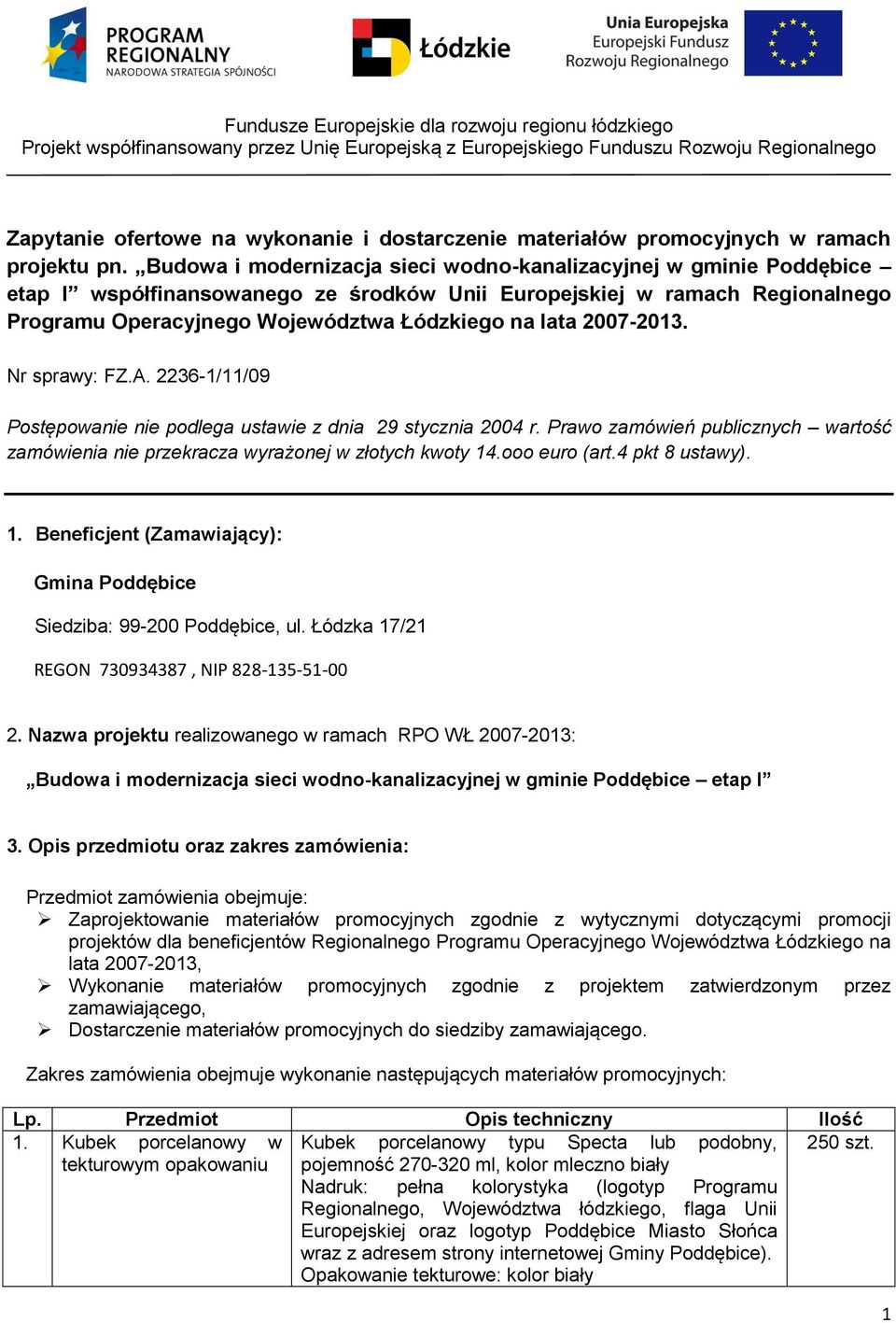 2007-2013. Nr sprawy: FZ.A. 2236-1/11/09 Postępowanie nie podlega ustawie z dnia 29 stycznia 2004 r. Prawo zamówień publicznych wartość zamówienia nie przekracza wyrażonej w złotych kwoty 14.