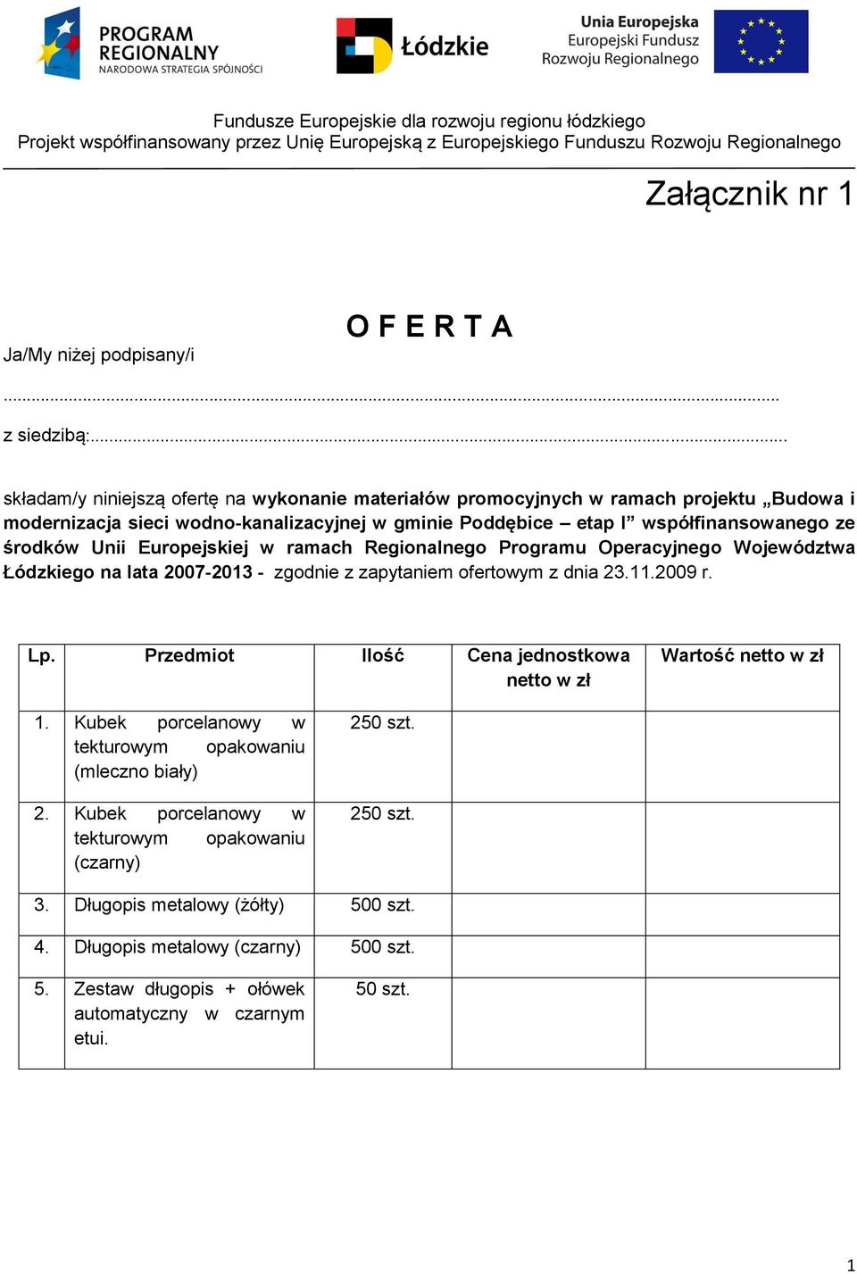 środków Unii Europejskiej w ramach Regionalnego Programu Operacyjnego Województwa Łódzkiego na lata 2007-2013 - zgodnie z zapytaniem ofertowym z dnia 23.11.2009 r. Lp.