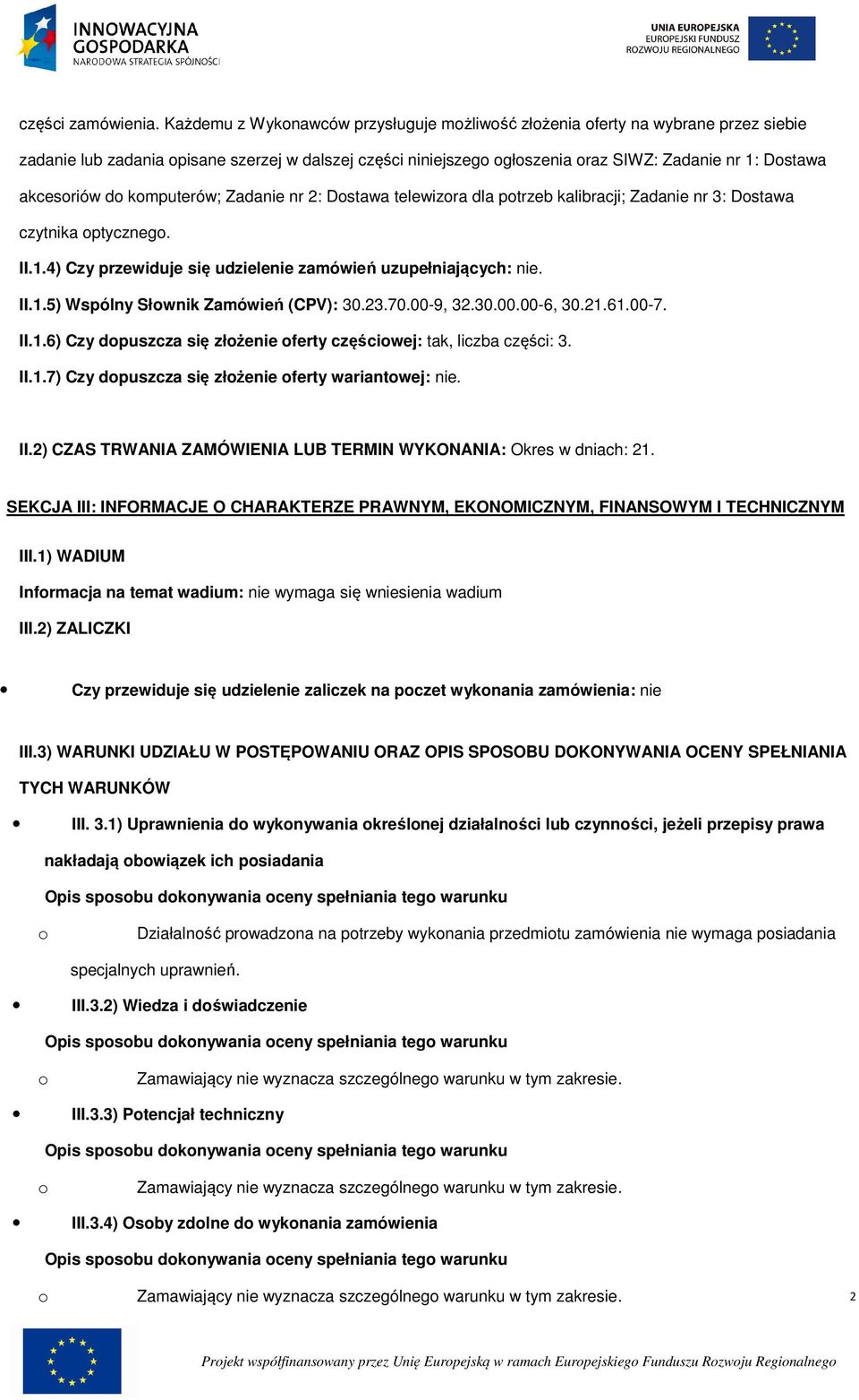 kmputerów; Zadanie nr 2: Dstawa telewizra dla ptrzeb kalibracji; Zadanie nr 3: Dstawa czytnika ptyczneg. II.1.4) Czy przewiduje się udzielenie zamówień uzupełniających: nie. II.1.5) Wspólny Słwnik Zamówień (CPV): 30.