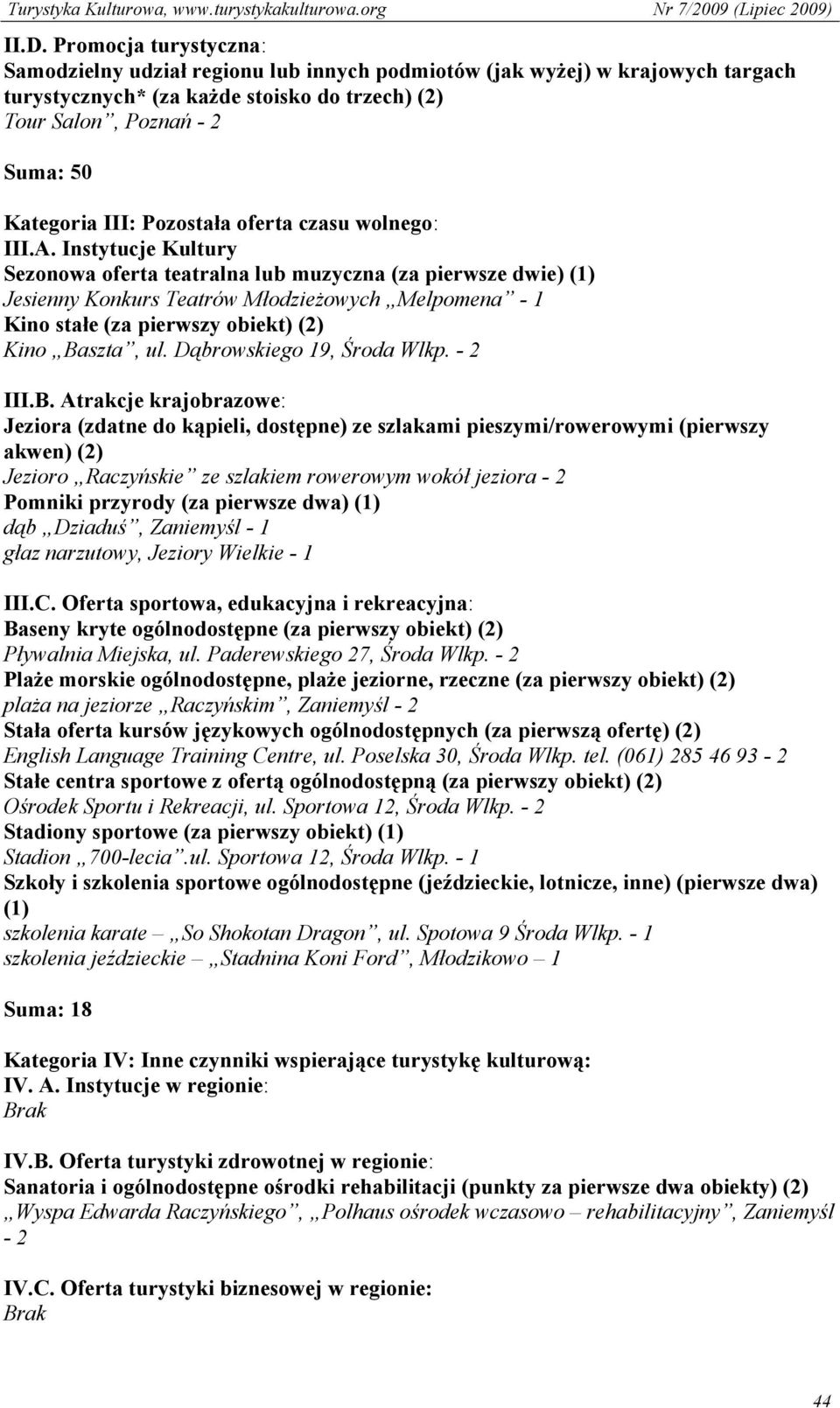 Instytucje Kultury Sezonowa oferta teatralna lub muzyczna (za pierwsze dwie) (1) Jesienny Konkurs Teatrów Młodzieżowych Melpomena - 1 Kino stałe (za pierwszy obiekt) (2) Kino Baszta, ul.