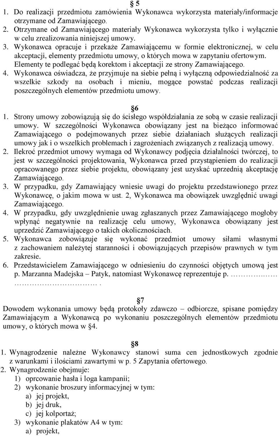 Wykonawca opracuje i przekaże Zamawiającemu w formie elektronicznej, w celu akceptacji, elementy przedmiotu umowy, o których mowa w zapytaniu ofertowym.