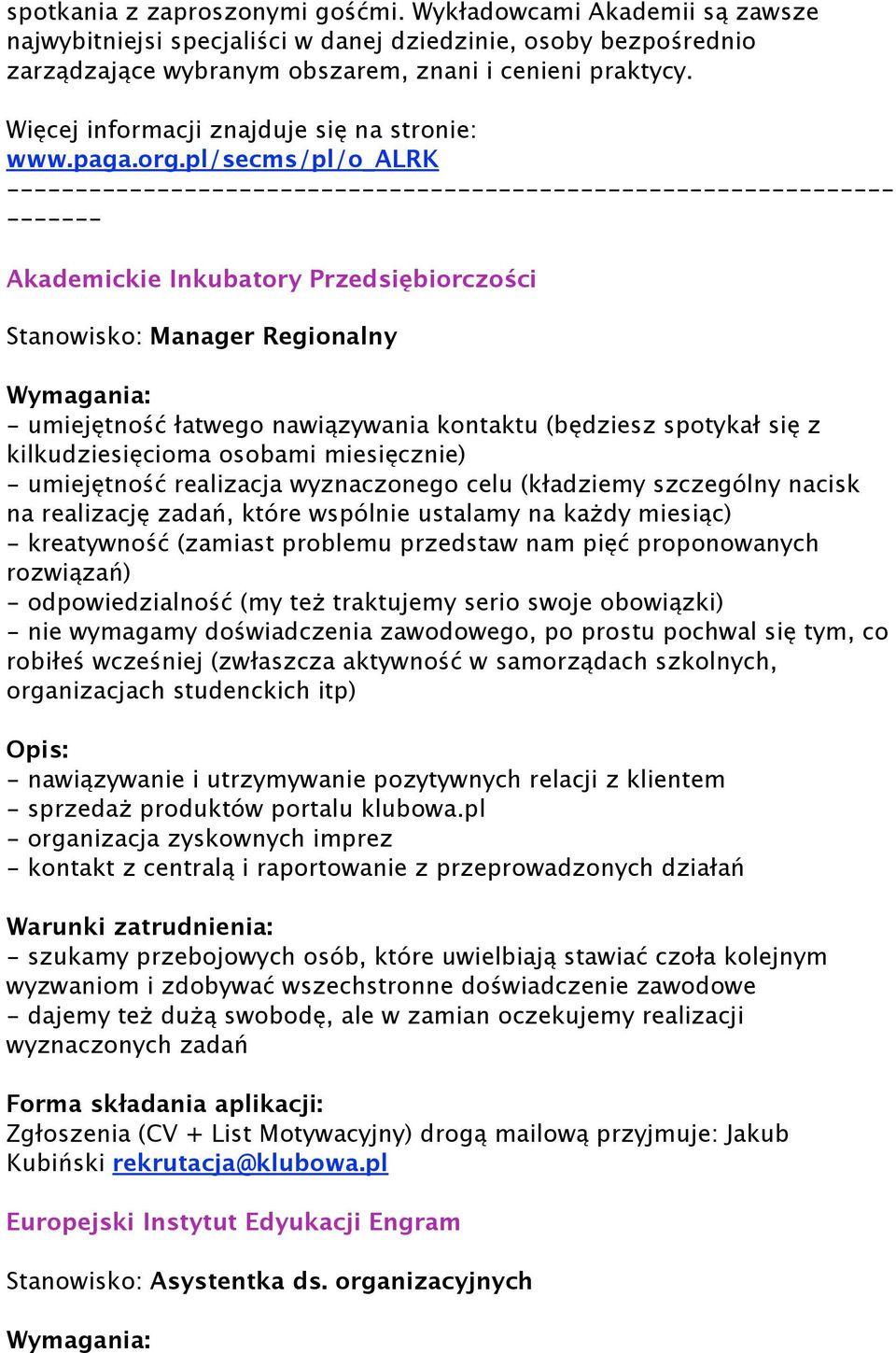 pl/secms/pl/o_alrk ----------------------------------------------------------------- ------- Akademickie Inkubatory Przedsiębiorczości Stanowisko: Manager Regionalny Wymagania: - umiejętność łatwego