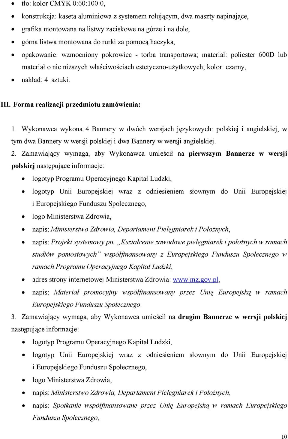 Forma realizacji przedmiotu zamówienia: 1. Wykonawca wykona 4 Bannery w dwóch wersjach językowych: polskiej i angielskiej, w tym dwa Bannery w wersji polskiej i dwa Bannery w wersji angielskiej. 2.