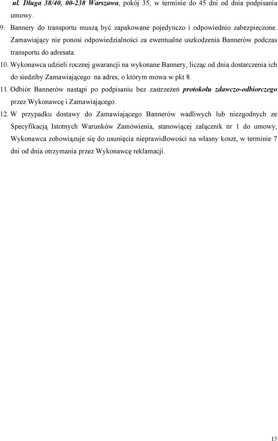 Wykonawca udzieli rocznej gwarancji na wykonane Bannery, licząc od dnia dostarczenia ich do siedziby Zamawiającego na adres, o którym mowa w pkt 8. 11.