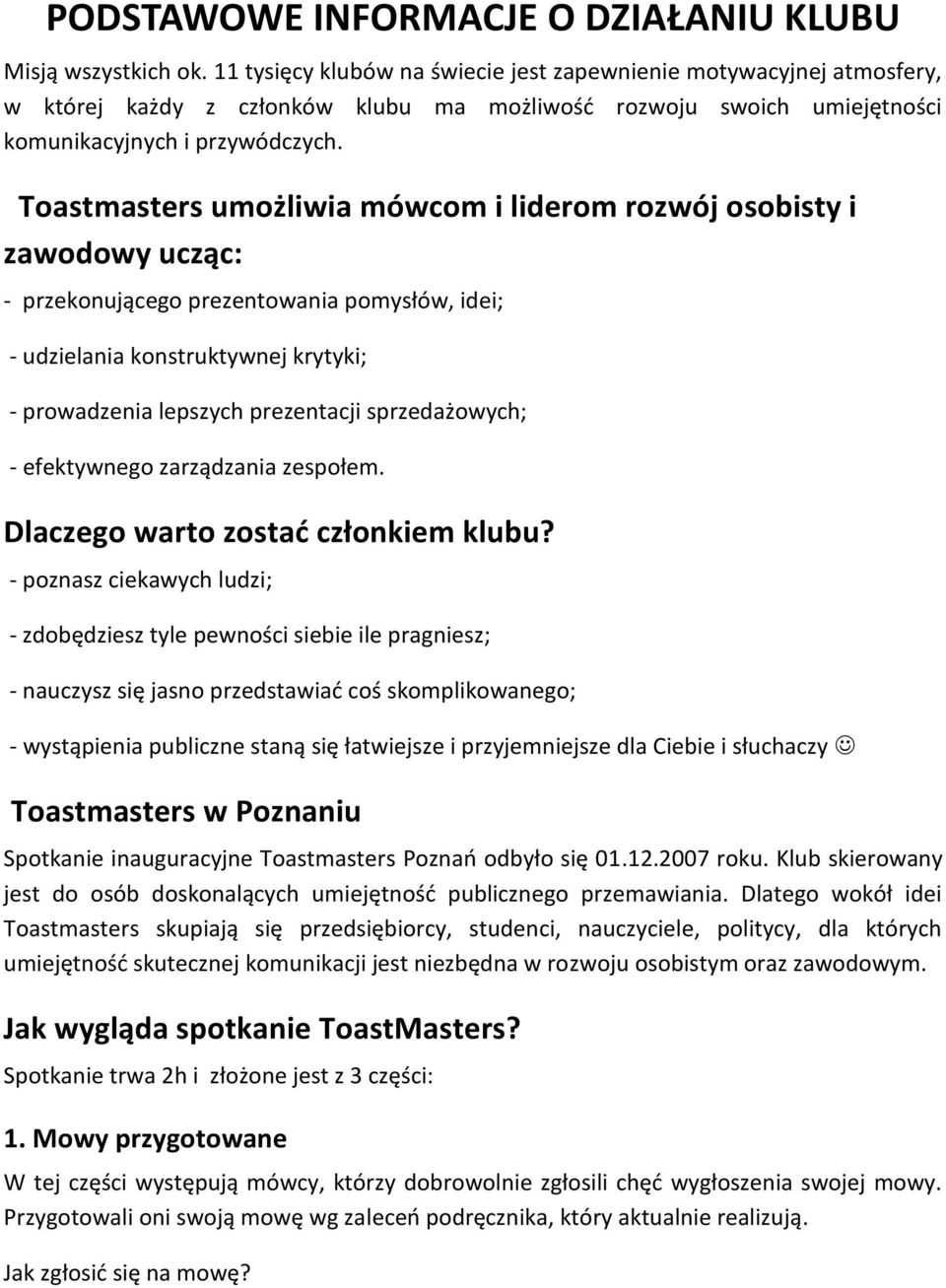 Toastmasters umożliwia mówcom i liderom rozwój osobisty i zawodowy ucząc: - przekonującego prezentowania pomysłów, idei; - udzielania konstruktywnej krytyki; - prowadzenia lepszych prezentacji