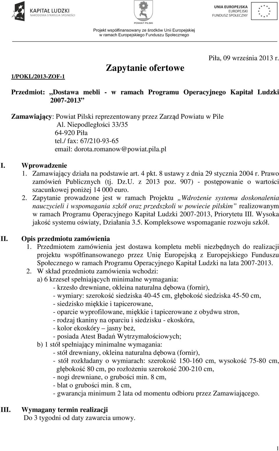 / fax: 67/210-93-65 email: dorota.romanow@powiat.pila.pl I. Wprowadzenie 1. Zamawiający działa na podstawie art. 4 pkt. 8 ustawy z dnia 29 stycznia 2004 r. Prawo zamówień Publicznych (tj. Dz.U.