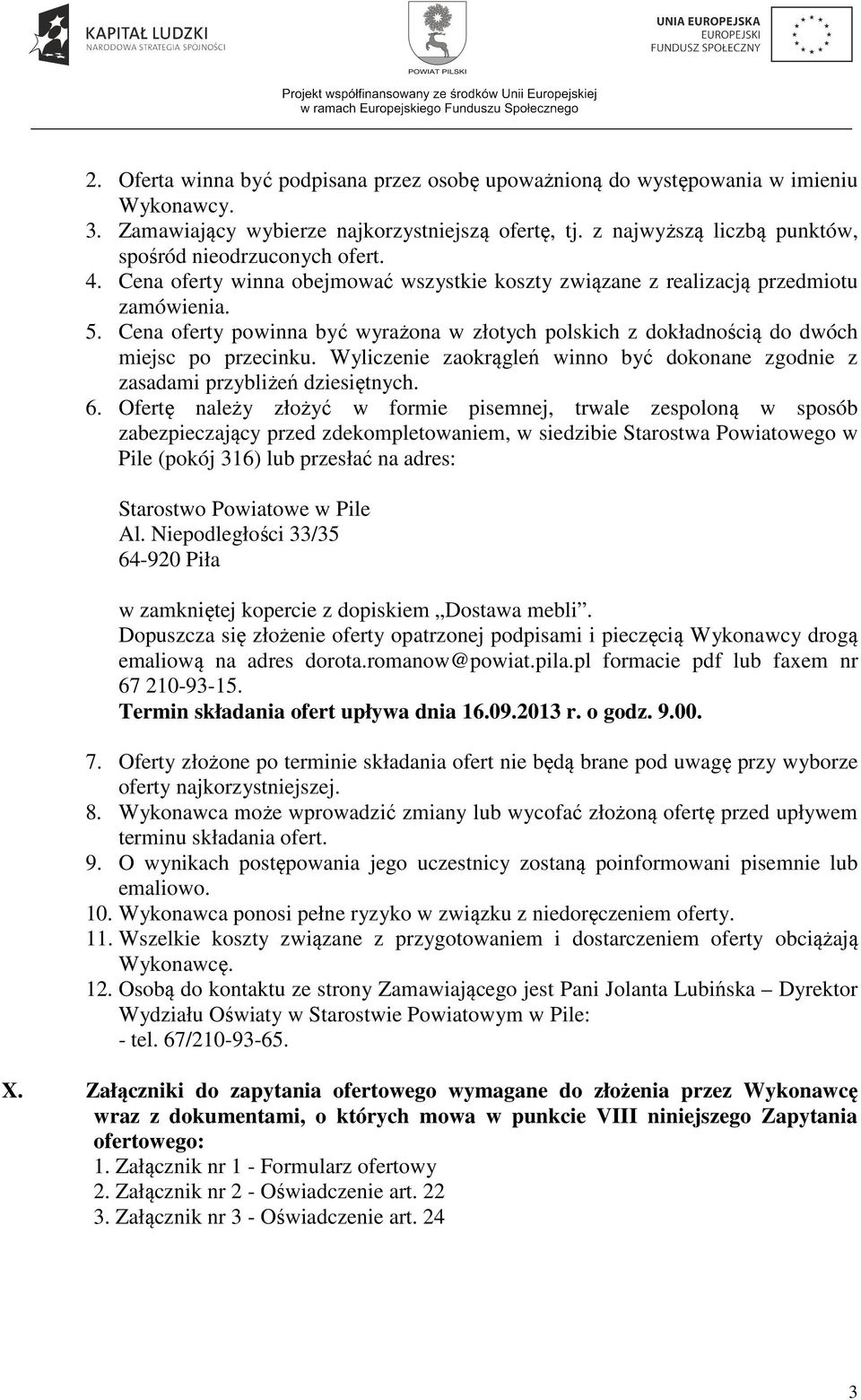 Cena oferty powinna być wyrażona w złotych polskich z dokładnością do dwóch miejsc po przecinku. Wyliczenie zaokrągleń winno być dokonane zgodnie z zasadami przybliżeń dziesiętnych. 6.