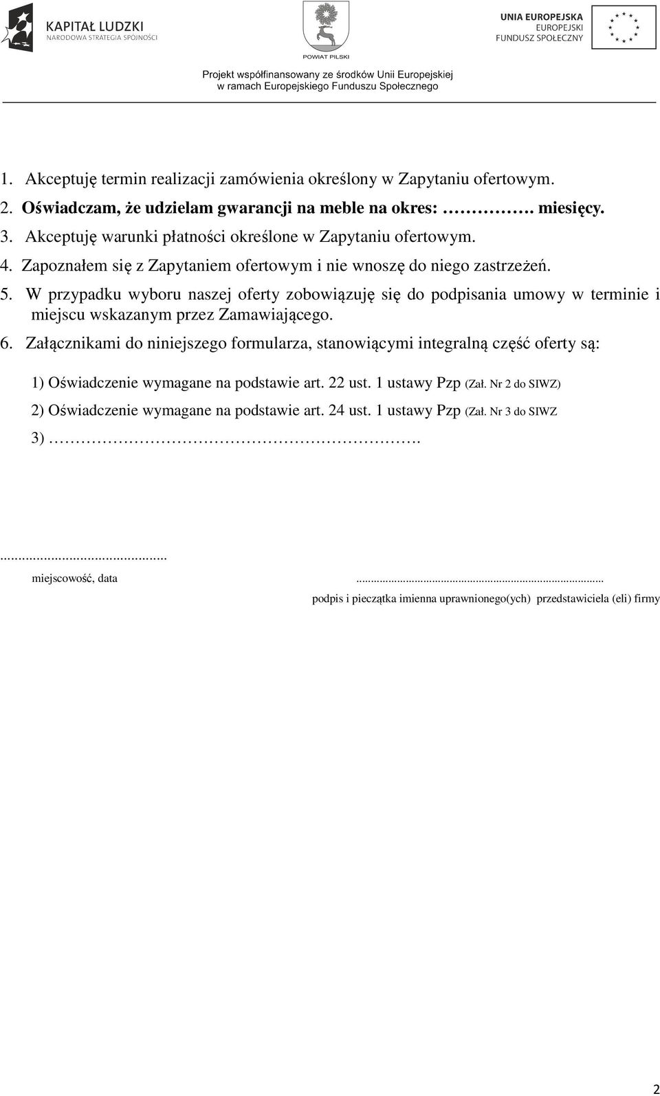 W przypadku wyboru naszej oferty zobowiązuję się do podpisania umowy w terminie i miejscu wskazanym przez Zamawiającego. 6.