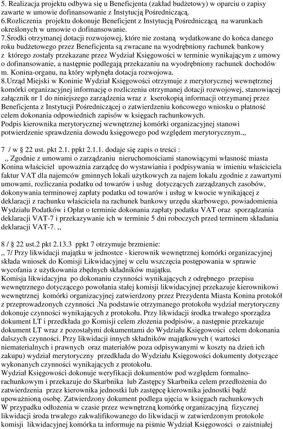 Środki otrzymanej dotacji rozwojowej, które nie zostaną wydatkowane do końca danego roku budŝetowego przez Beneficjenta są zwracane na wyodrębniony rachunek bankowy z którego zostały przekazane przez