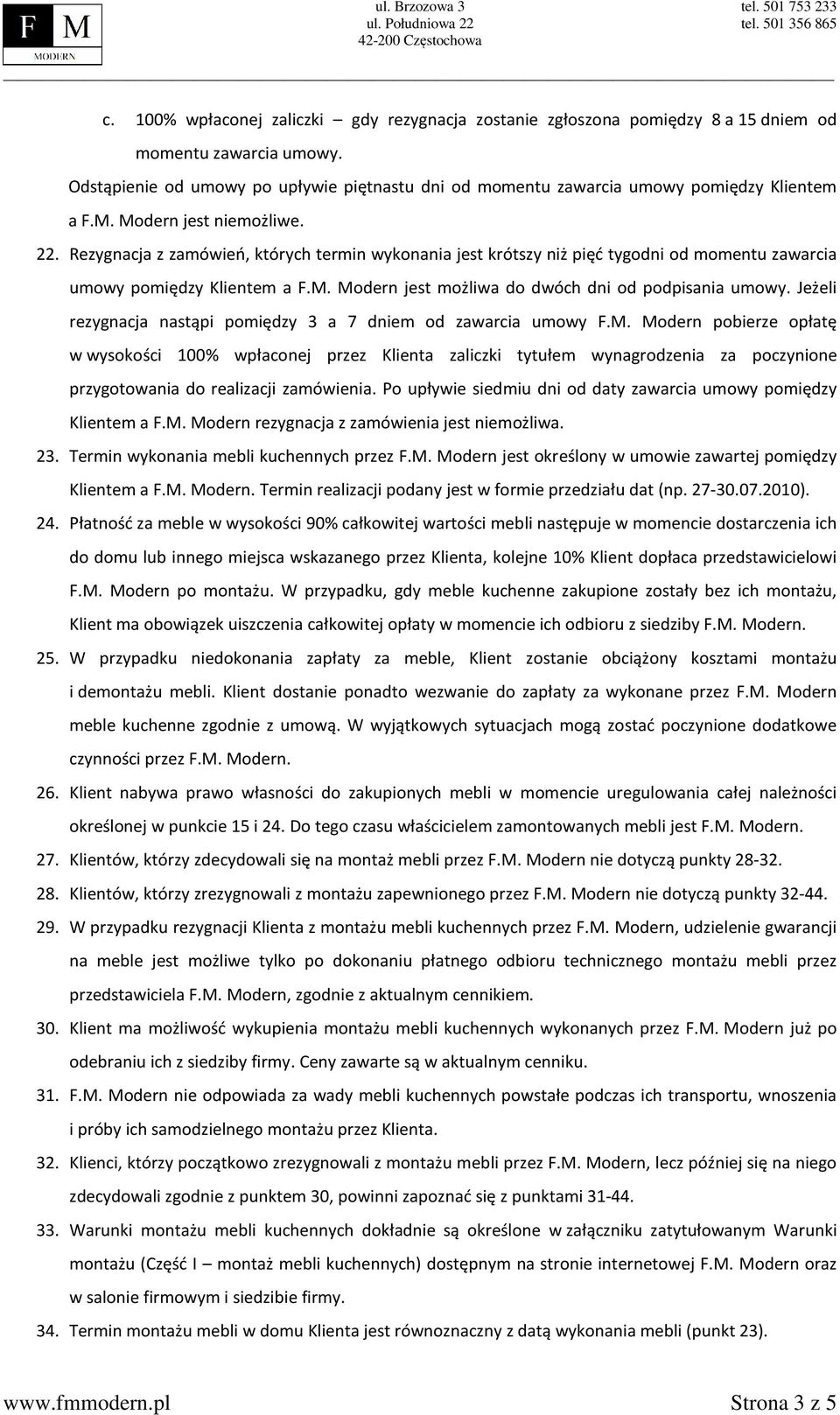 Rezygnacja z zamówień, których termin wykonania jest krótszy niż pięć tygodni od momentu zawarcia umowy pomiędzy Klientem a F.M. Modern jest możliwa do dwóch dni od podpisania umowy.