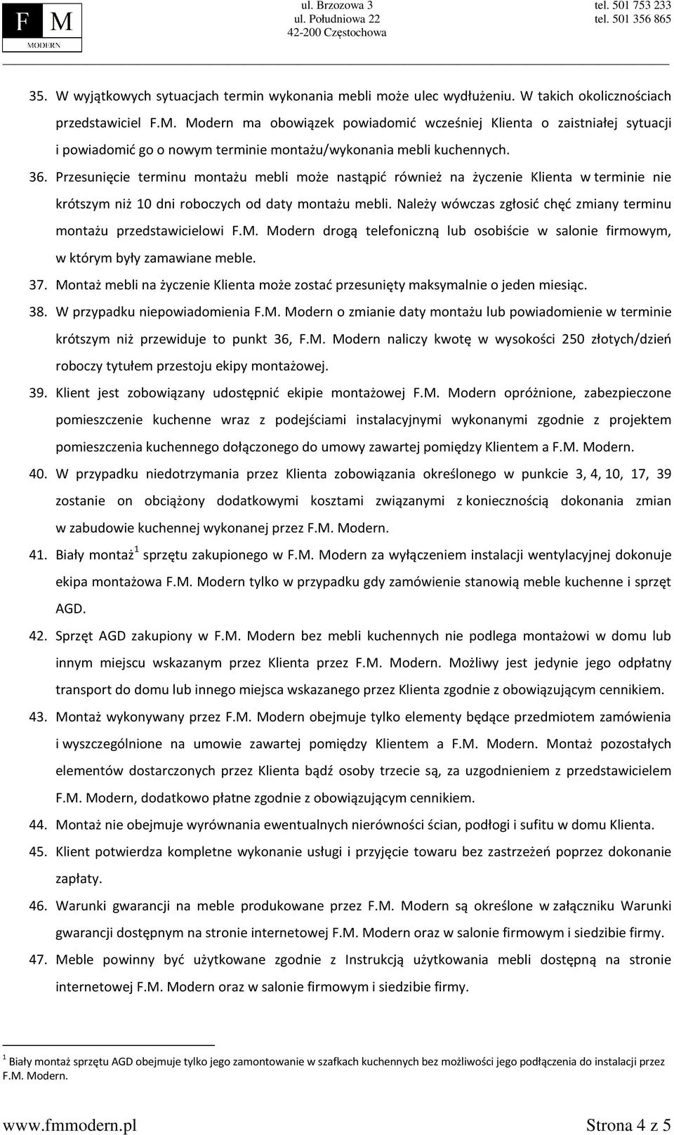 Przesunięcie terminu montażu mebli może nastąpić również na życzenie Klienta w terminie nie krótszym niż 10 dni roboczych od daty montażu mebli.