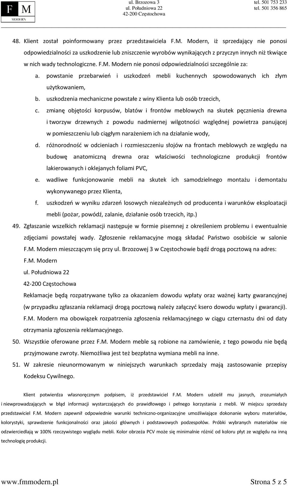 powstanie przebarwień i uszkodzeń mebli kuchennych spowodowanych ich złym użytkowaniem, b. uszkodzenia mechaniczne powstałe z winy Klienta lub osób trzecich, c.