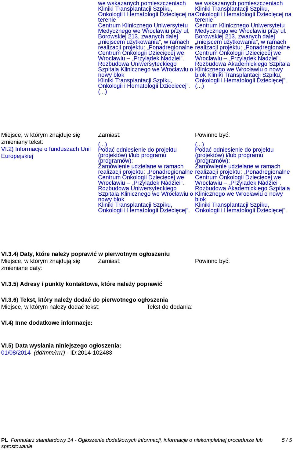 VI.2) Informacje o funduszach Unii Europejskiej Zamiast: Podać odniesienie do projektu Podać odniesienie do projektu (projektów) i/lub programu (projektów) i/lub programu (programów): (programów):