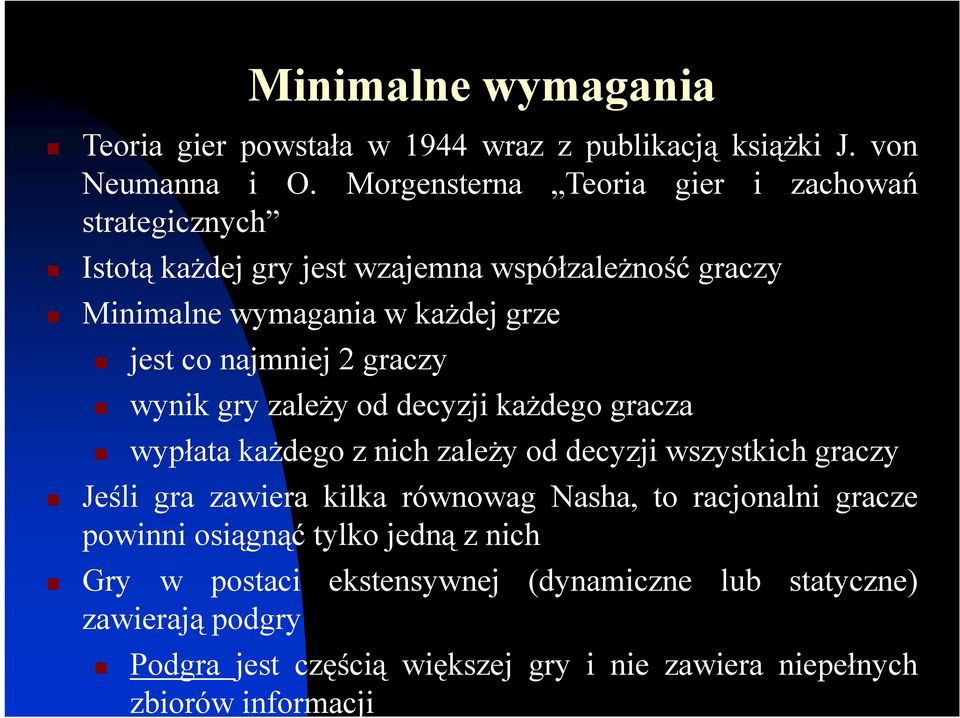 najmniej 2 graczy wynik gry zależy od decyzji każdego gracza wypłata każdego z nich zależy od decyzji wszystkich graczy Jeśli gra zawiera kilka